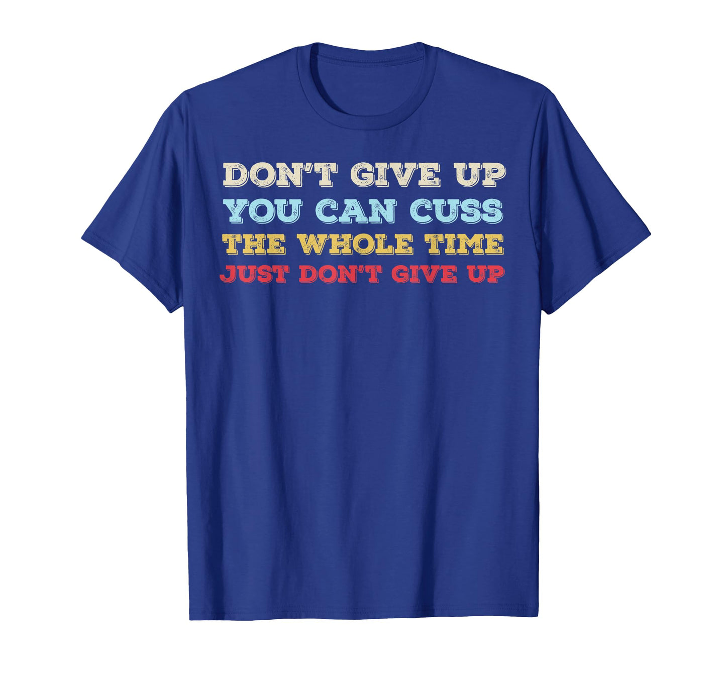 Don't Give Up You Can Cuss The Whole Time Just Don't Give Up T-Shirt