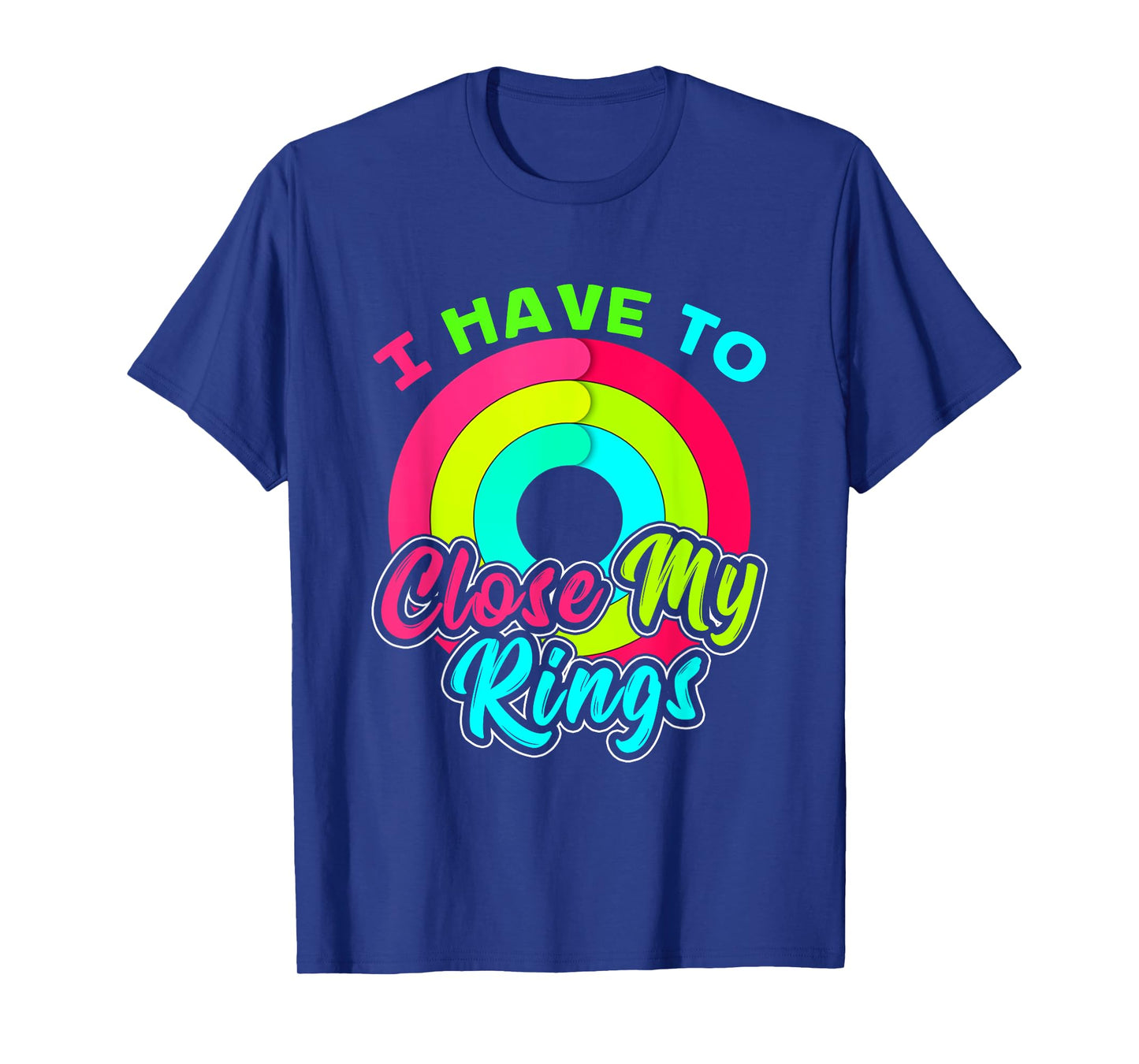I Have to Close My Rings Funny Fitness Training T-Shirt