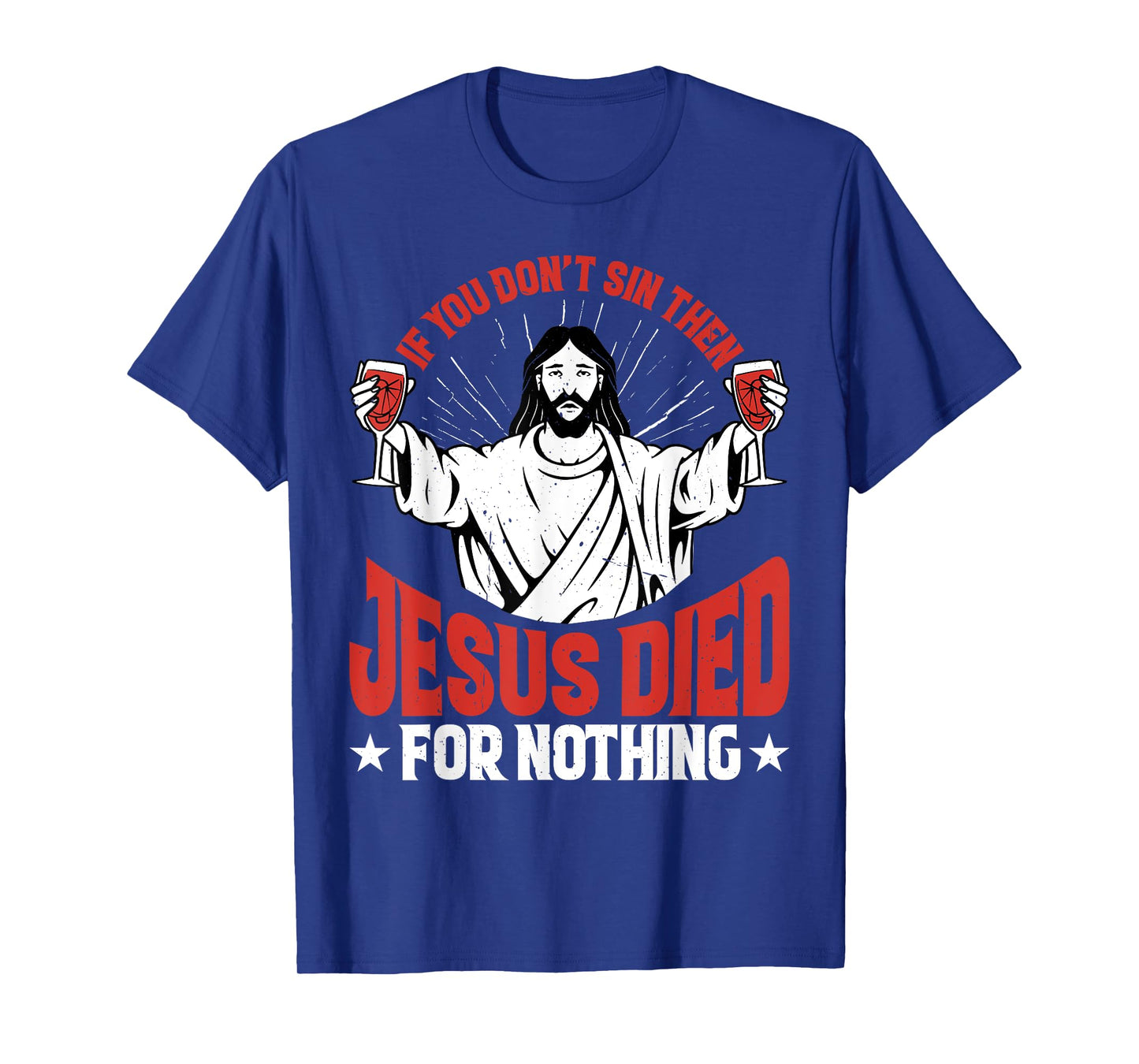 If You Don't Sin Then Jesus Died For Nothing - T-Shirt
