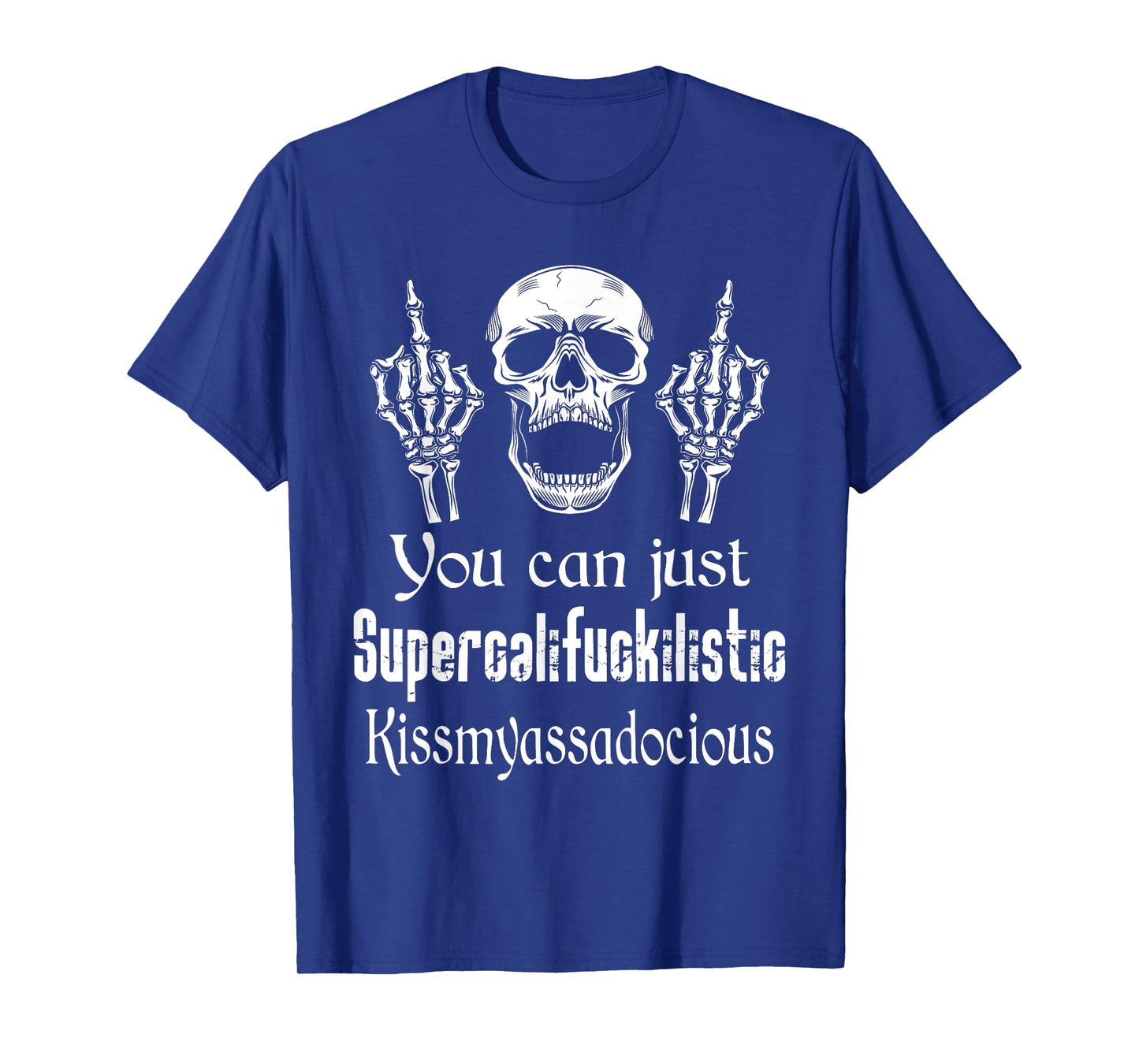 You Can Just Supercalifuckilistic Kissmyasssadocious Funny T-Shirt