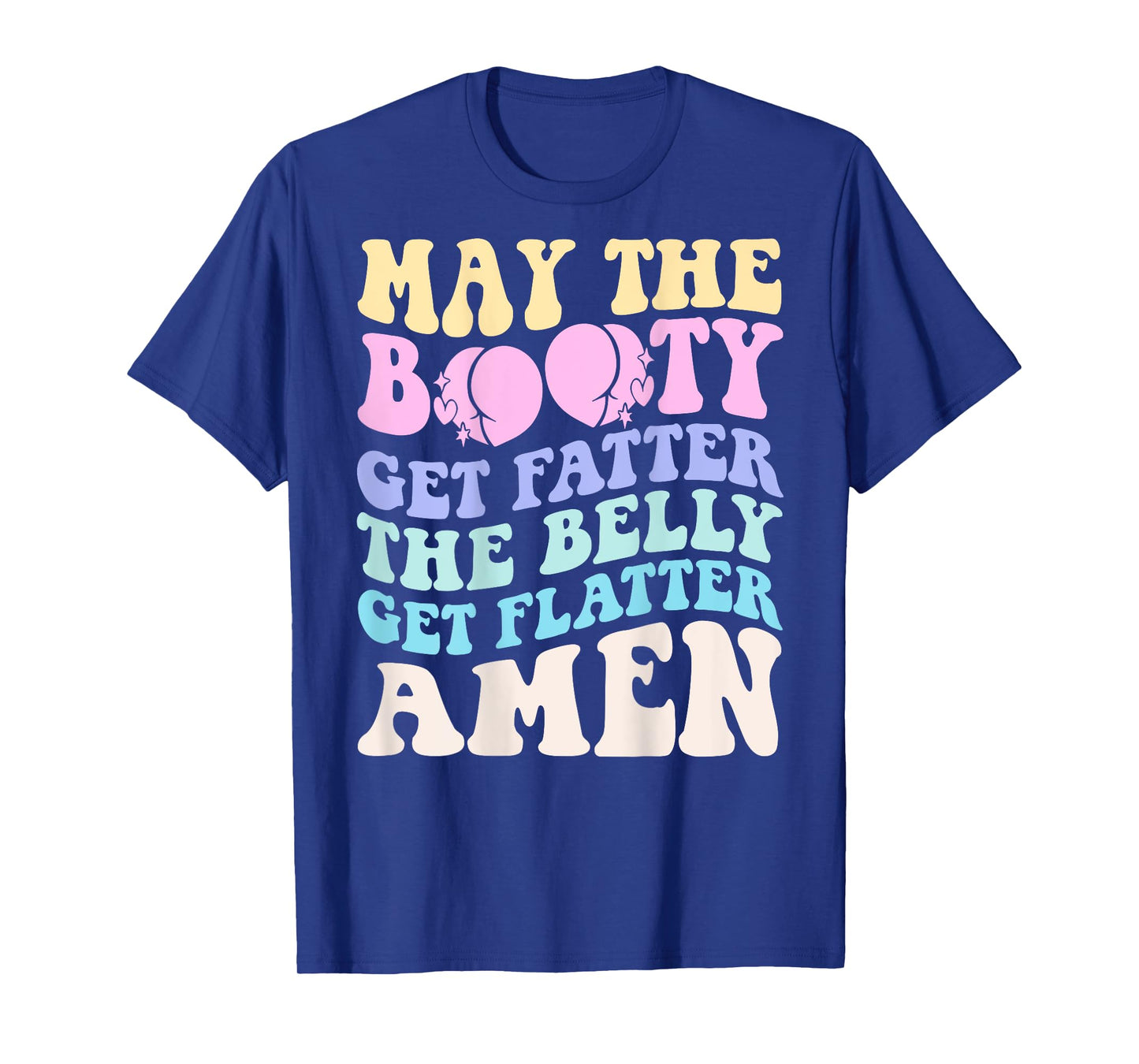 May The Booty Get Fatter The Belly Get Flatter Amen On Back T-Shirt
