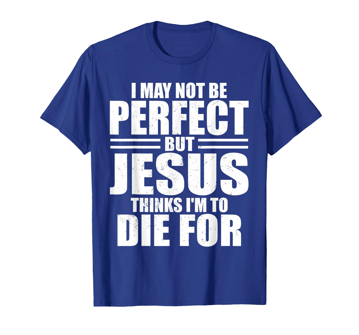 I May Not Be Perfect But Jesus Thinks I'm To Die For Jesus T-Shirt