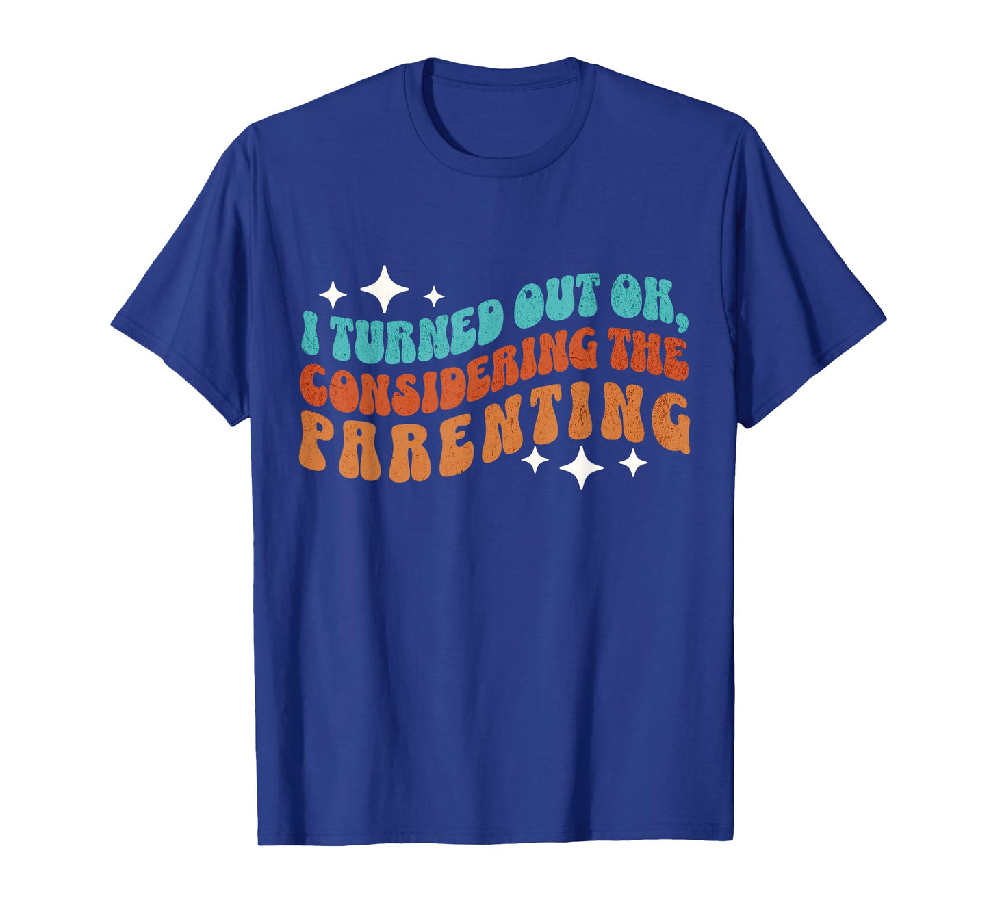 I Turned Out Okay Considering The Parenting Funny Groovy T-Shirt