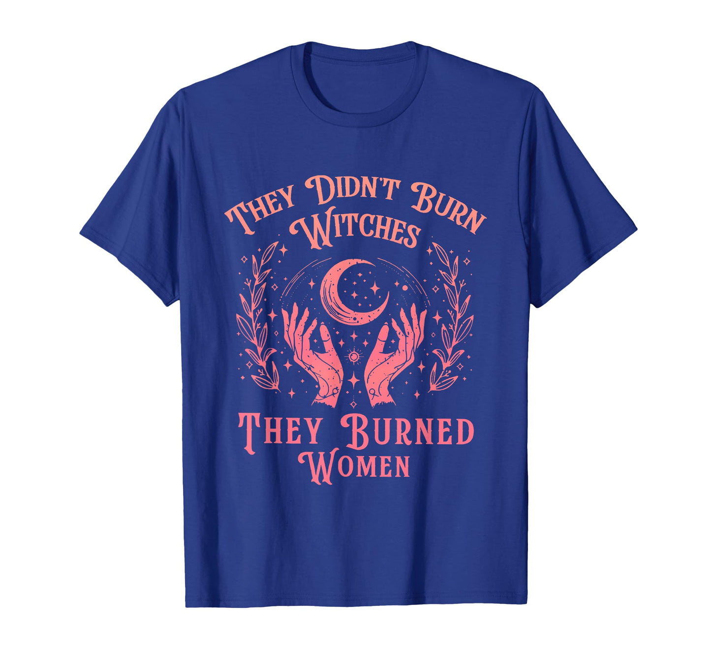 They Didn't Burn Witches Women Feminism Feminist Witch T-Shirt