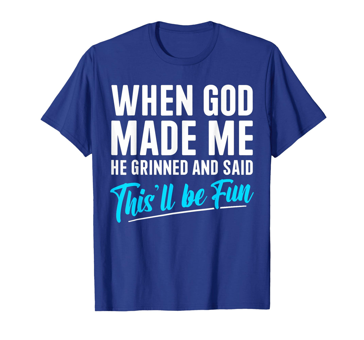 When God Made Me He Grinned and Said This Will Be Fun T-Shirt