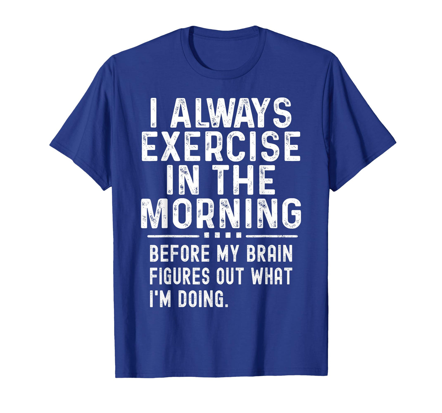 Funny Gym Workout I Always Exercise In The Morning Joke T-Shirt