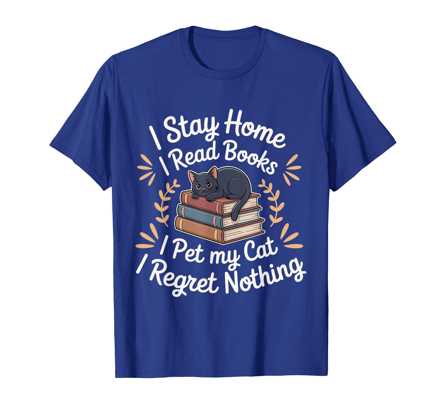 I Stay Home I Read Books I Pet My Cat I Regret Nothing T-Shirt for Men Women