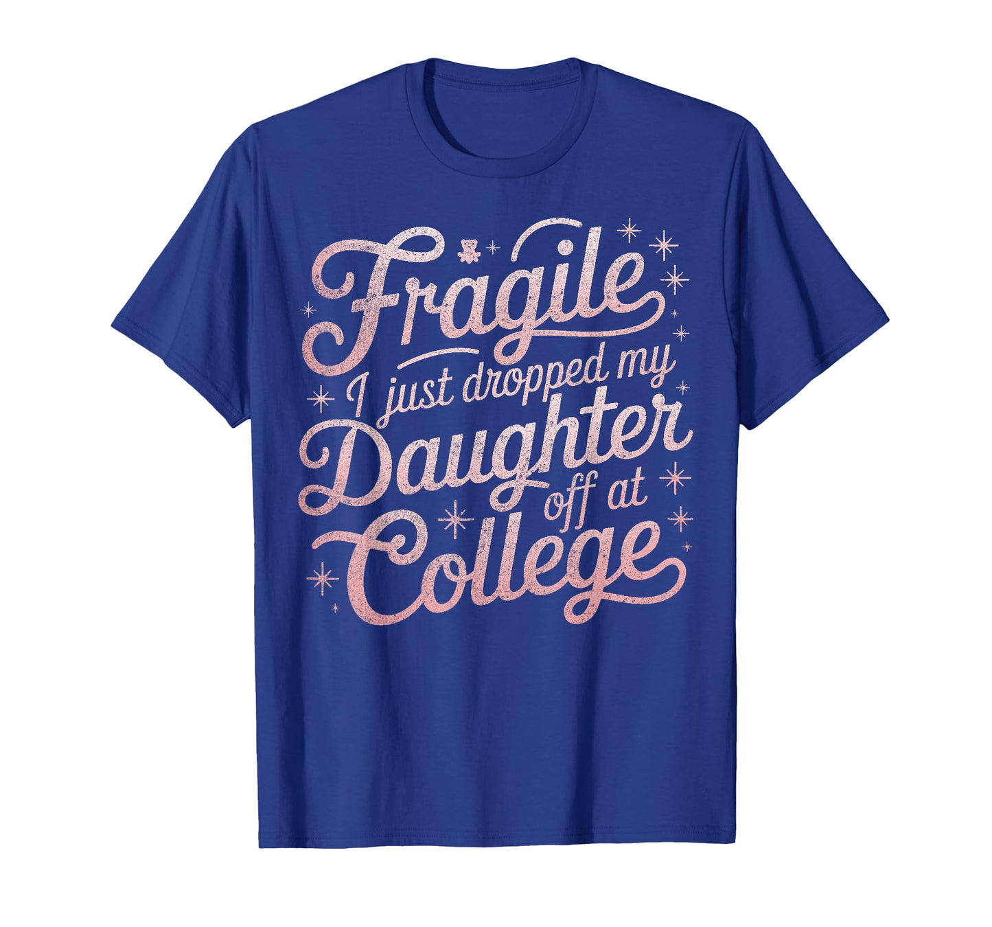 Fragile I Just Dropped My Daughter Off at College Funny T-Shirt