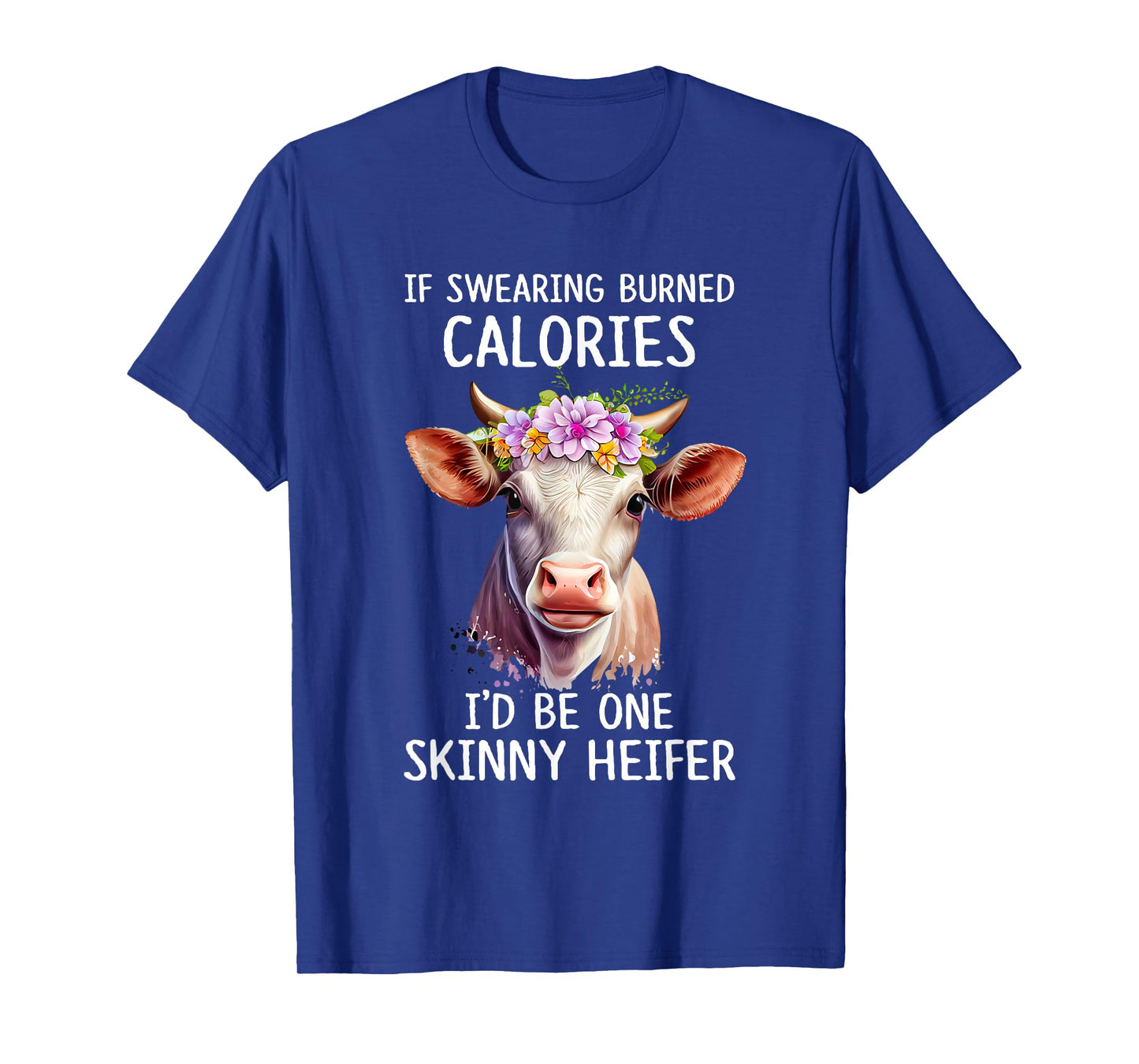 If Swearing Burned Calories I’d Be One Skinny Heifer Funny T-Shirt