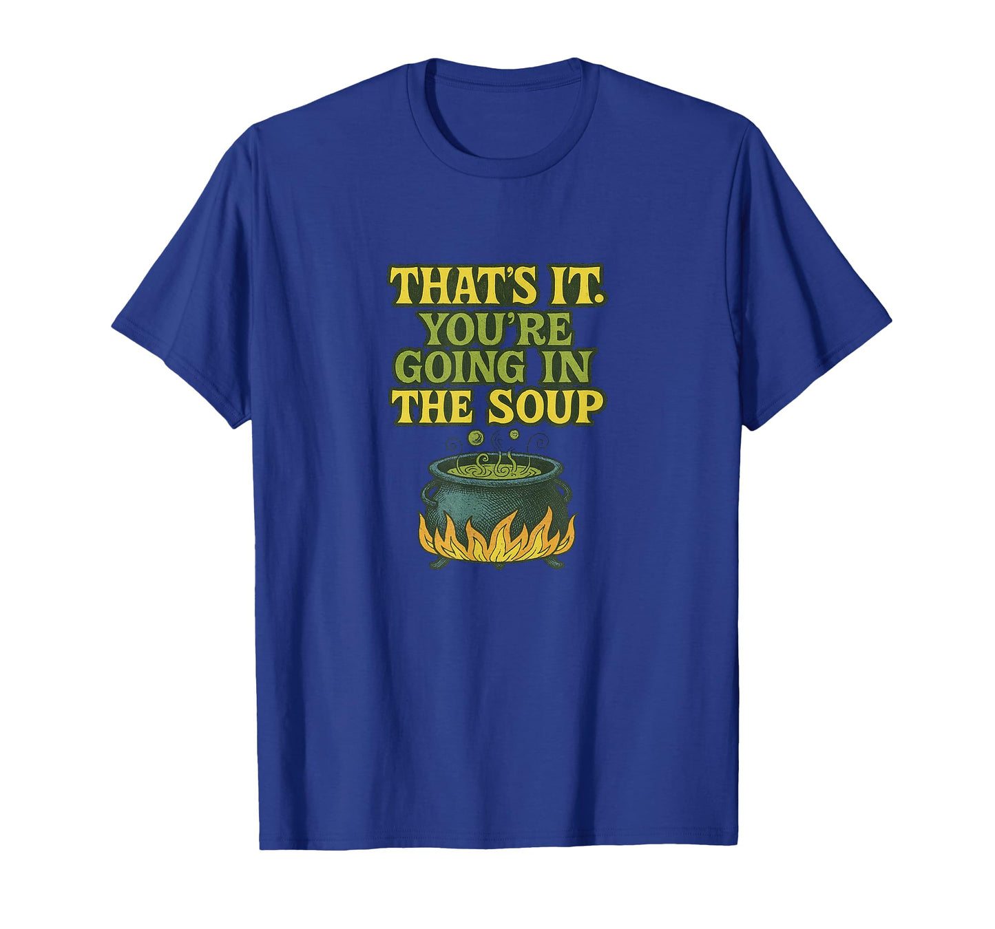 That’s It You’re Going in The Soup Funny Design T-Shirt