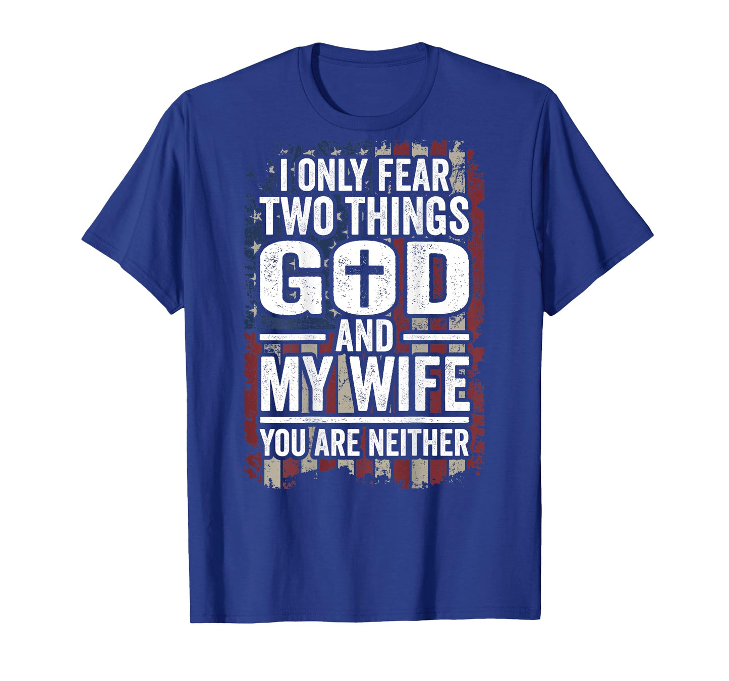 I Only Fear God and My Wife Patriotic Dad Husband (ON BACK) T-Shirt