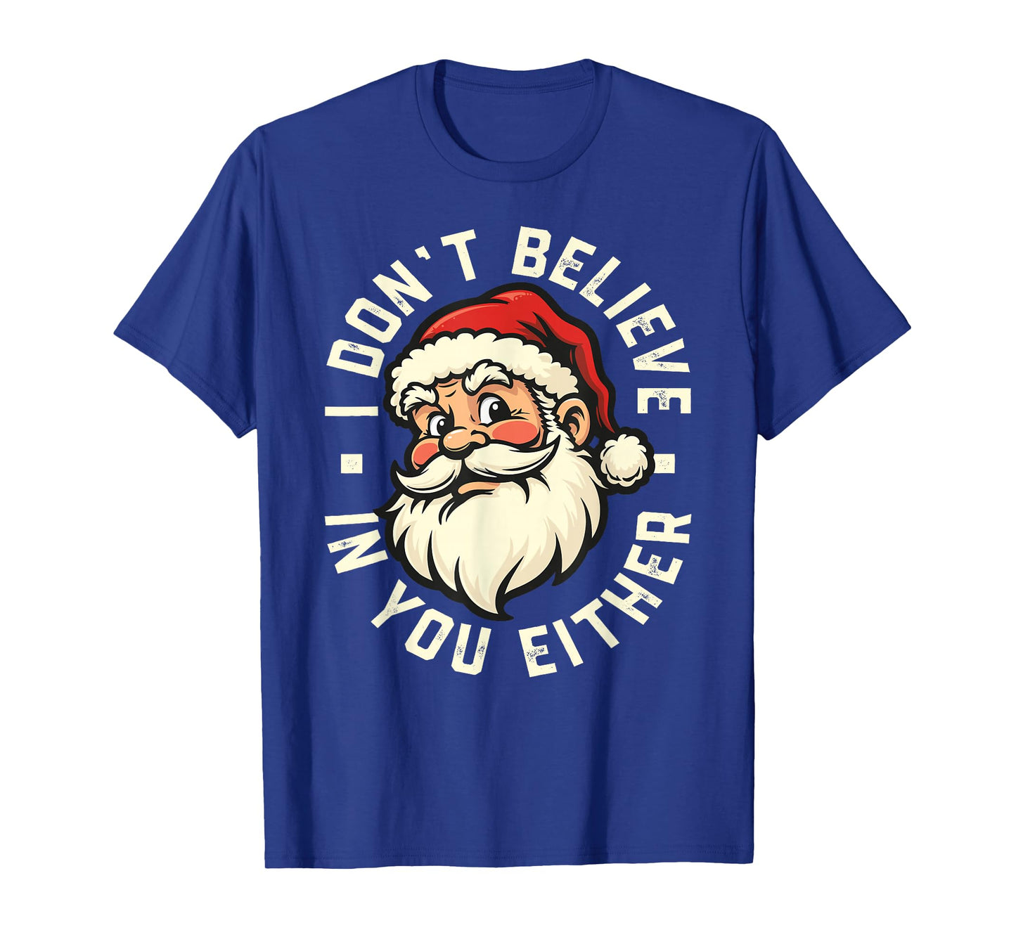 I Don't Believe in You Either - Santa T-Shirt