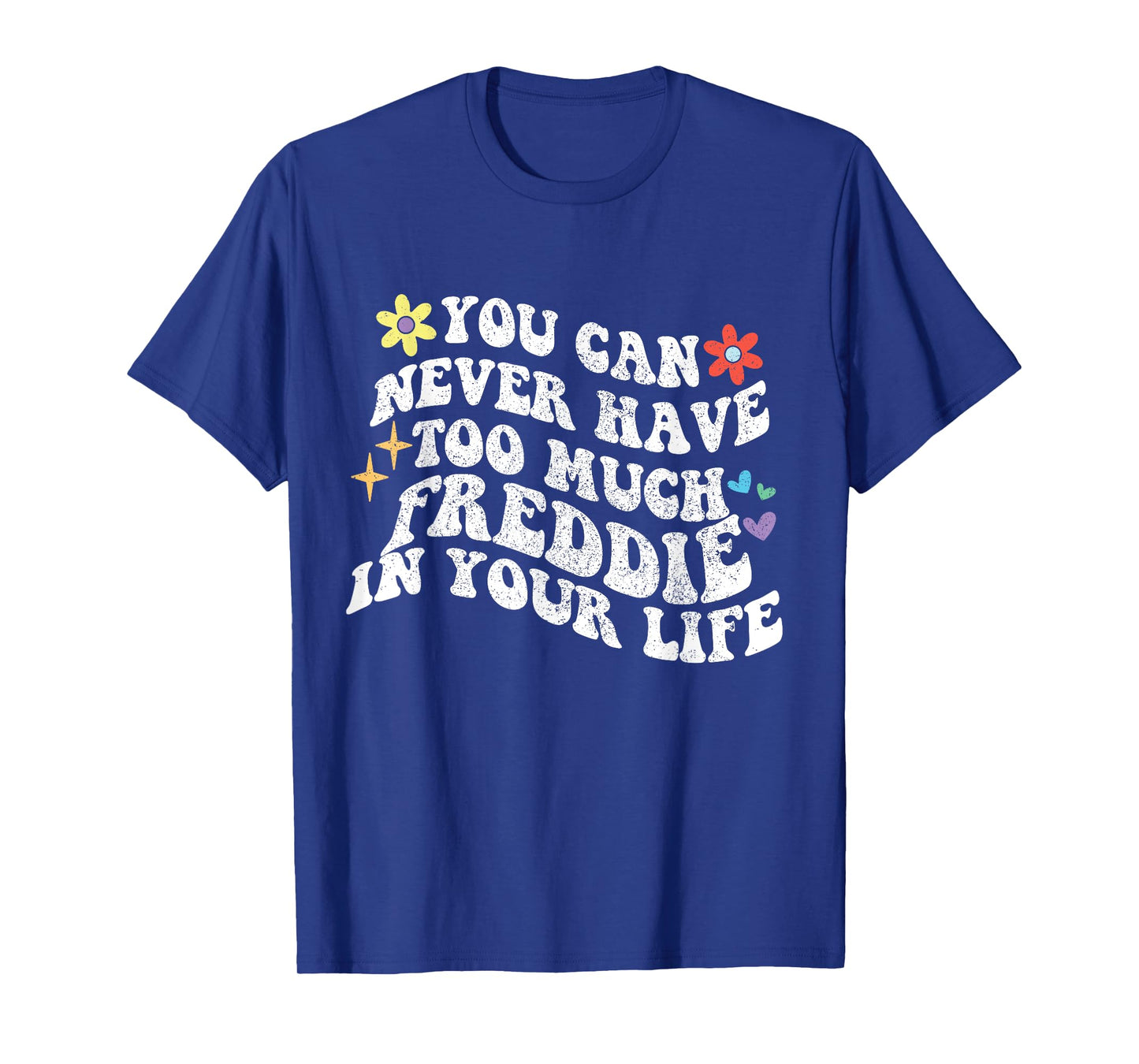 Retro Groovy You Can Never Have Too Much Freddie In Your T-Shirt