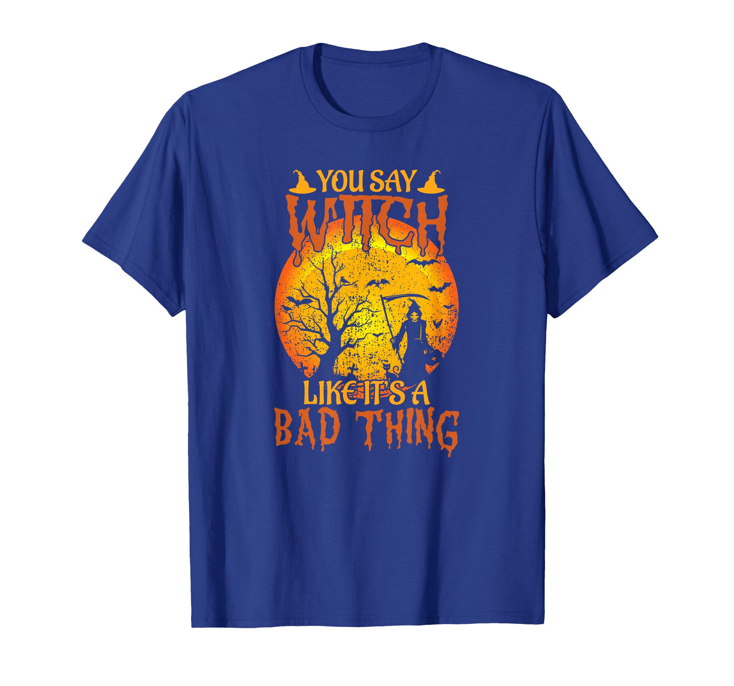Happy Halloween You Say Witch Like It's A Bad Thing T-Shirt