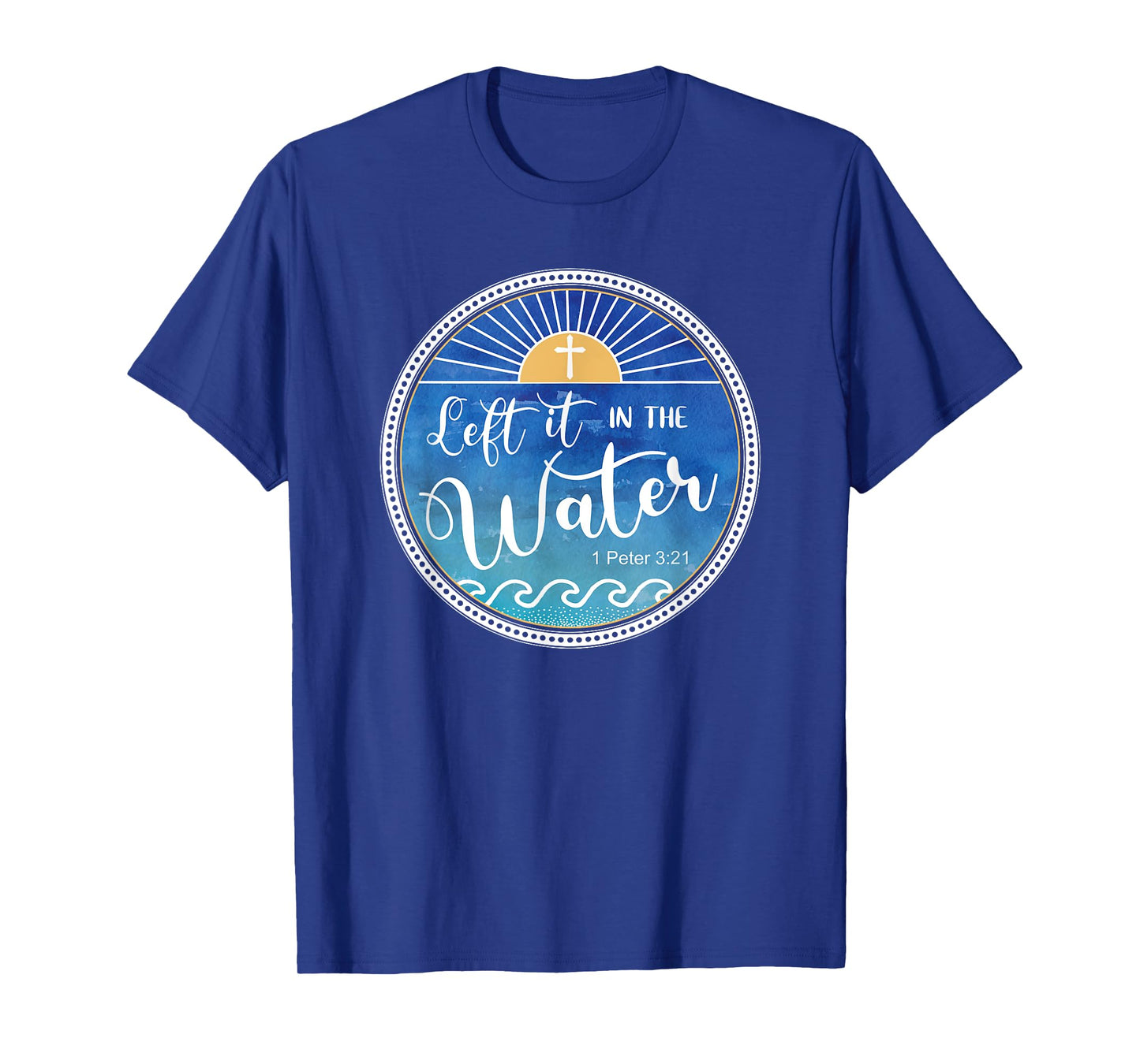 Left It In The Water Christian Faith Baptism Saying T-Shirt