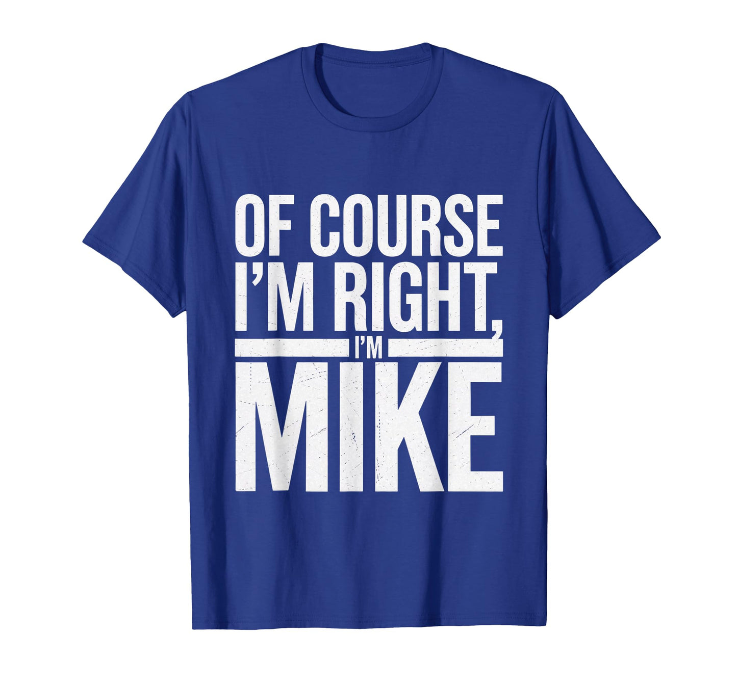 OF COURSE I'M RIGHT I'M MIKE FIRST NAME MIKE VINTAGE T-Shirt