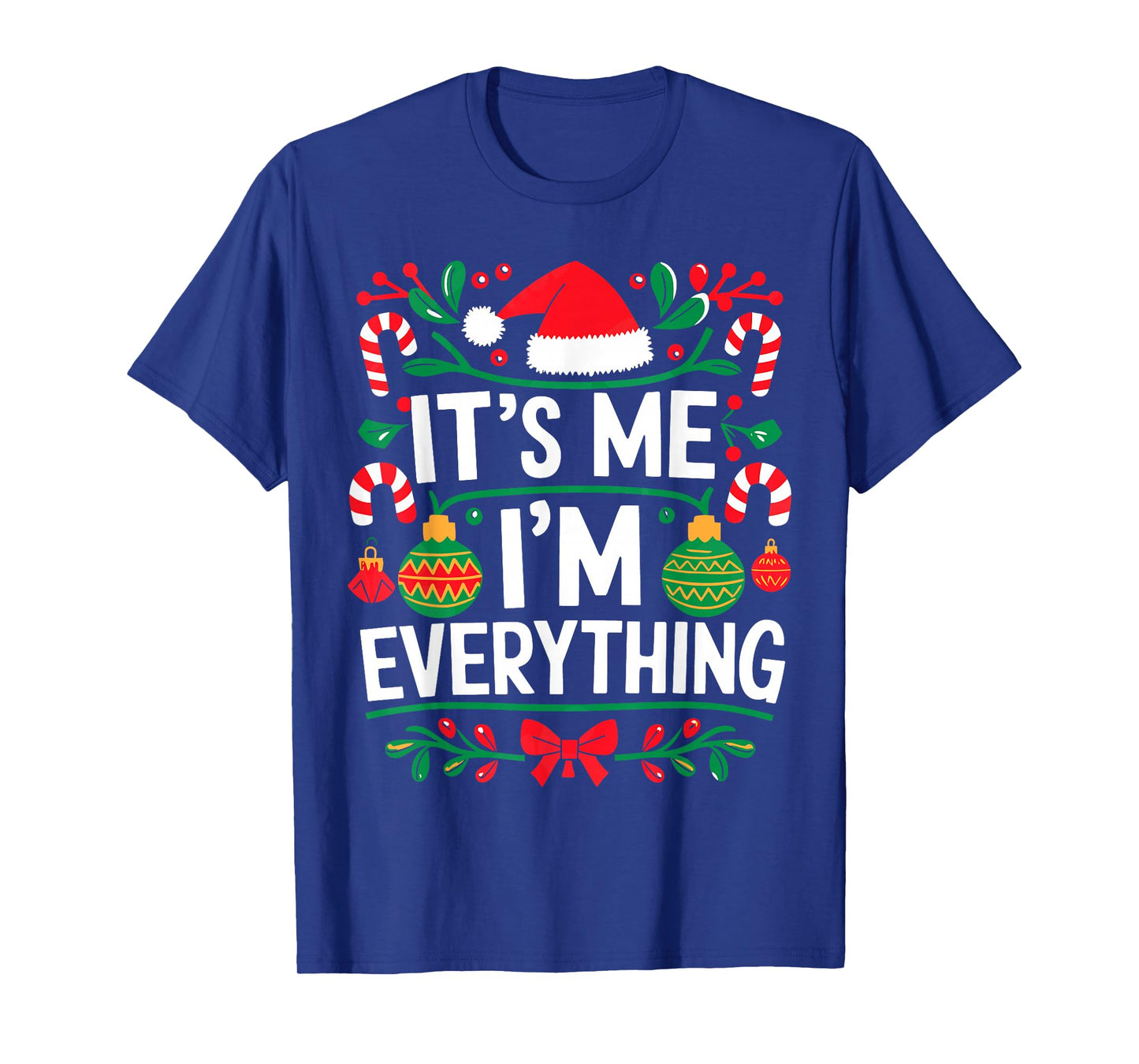 I Have Everything I Want for Christmas Its Me I'm Everything T-Shirt