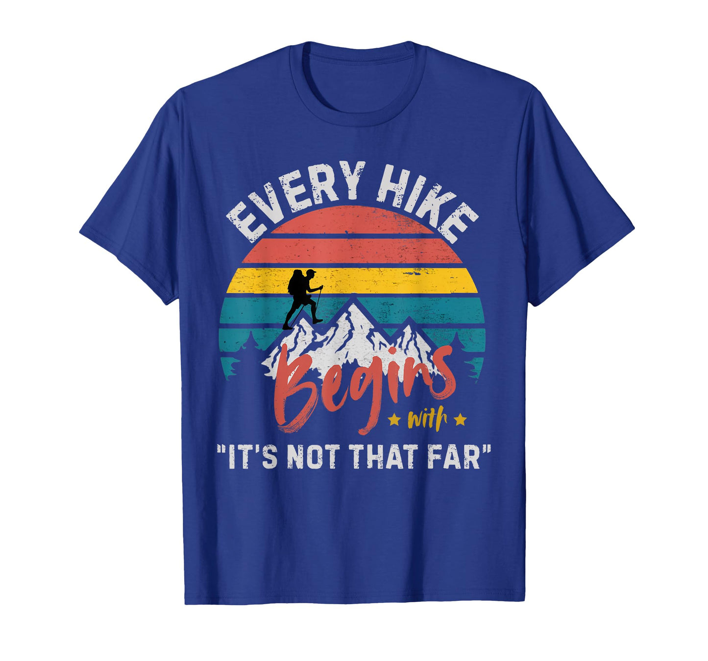 Every Hike Begins with It's not That far Funny Hiking T-Shirt