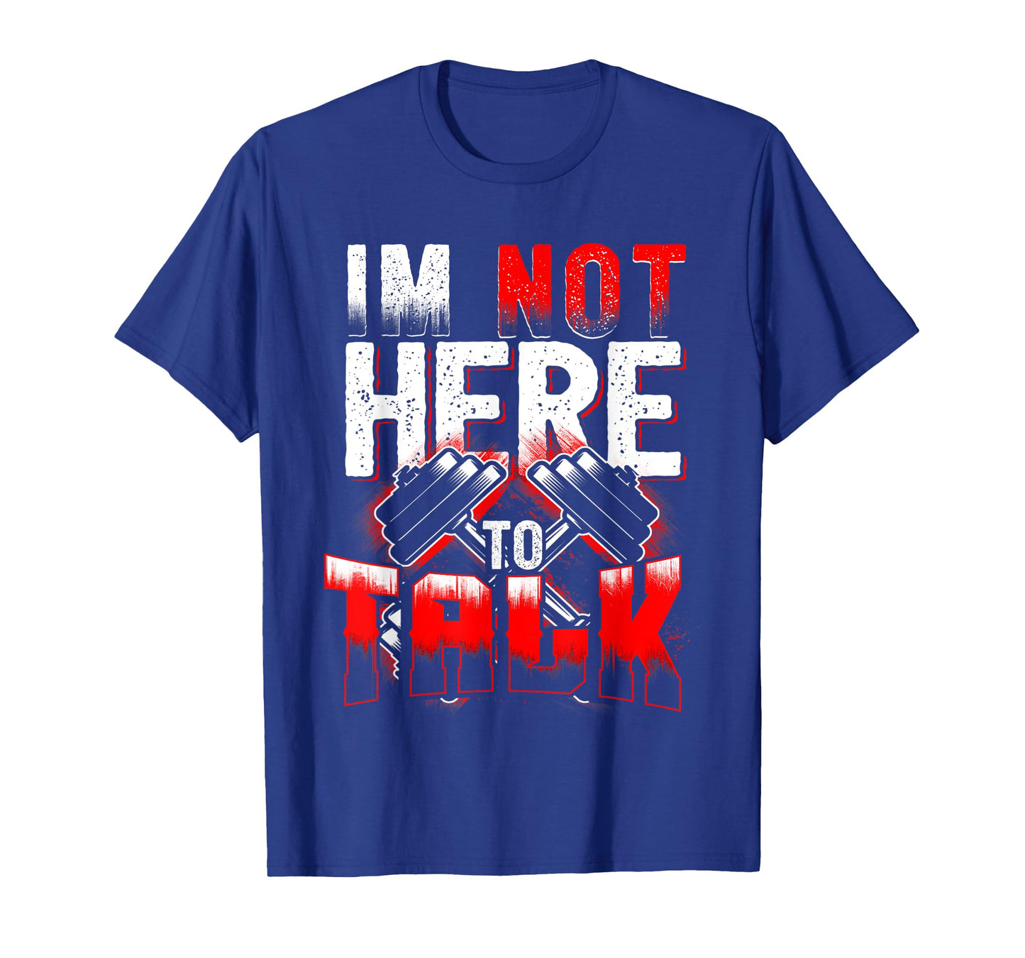 I'm Not Here to Talk at The Gym Fitness T-Shirt
