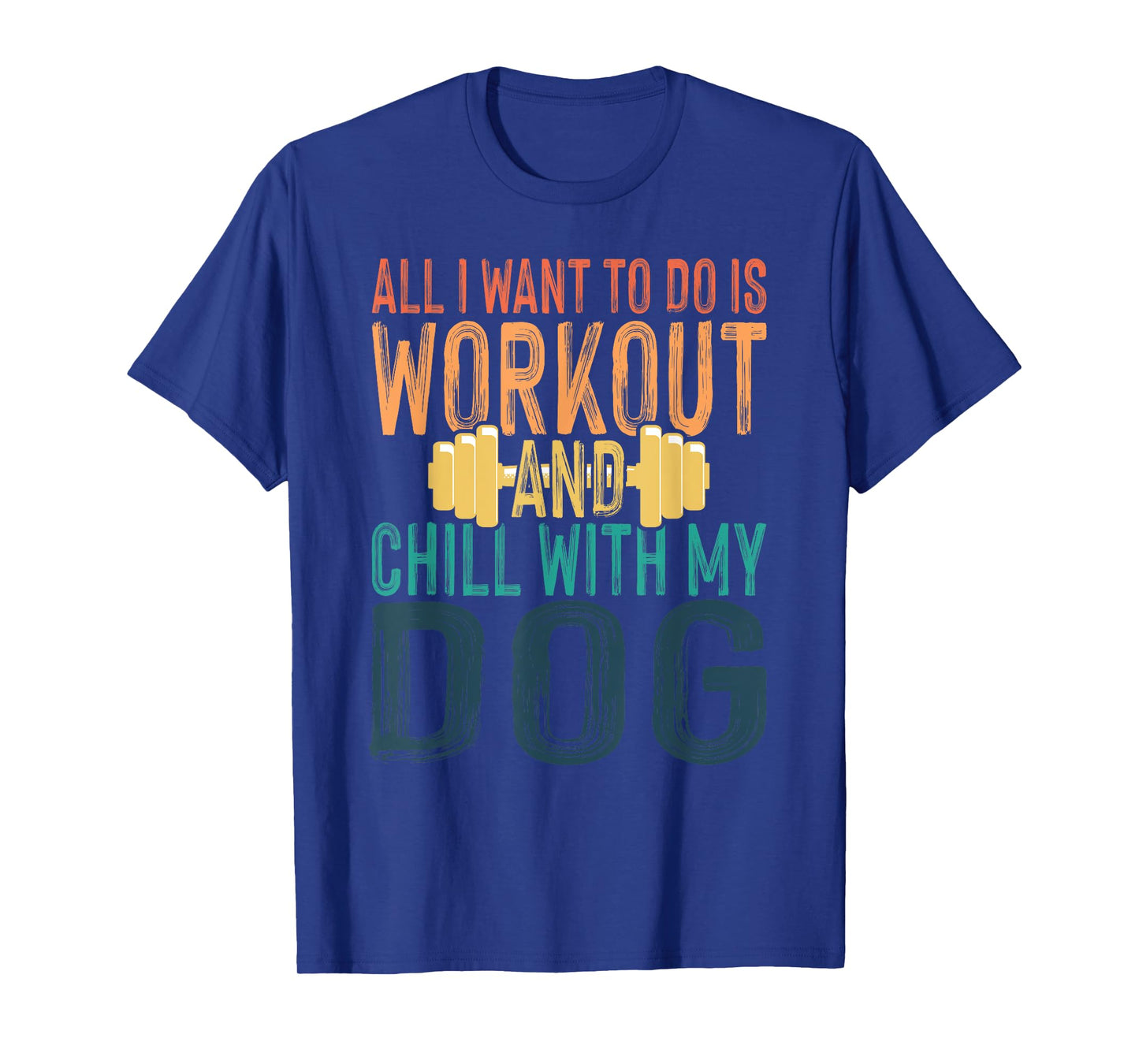 All I Want To Do Is Workout And Chill With My Dog Funny Gym Men Women T-Shirt