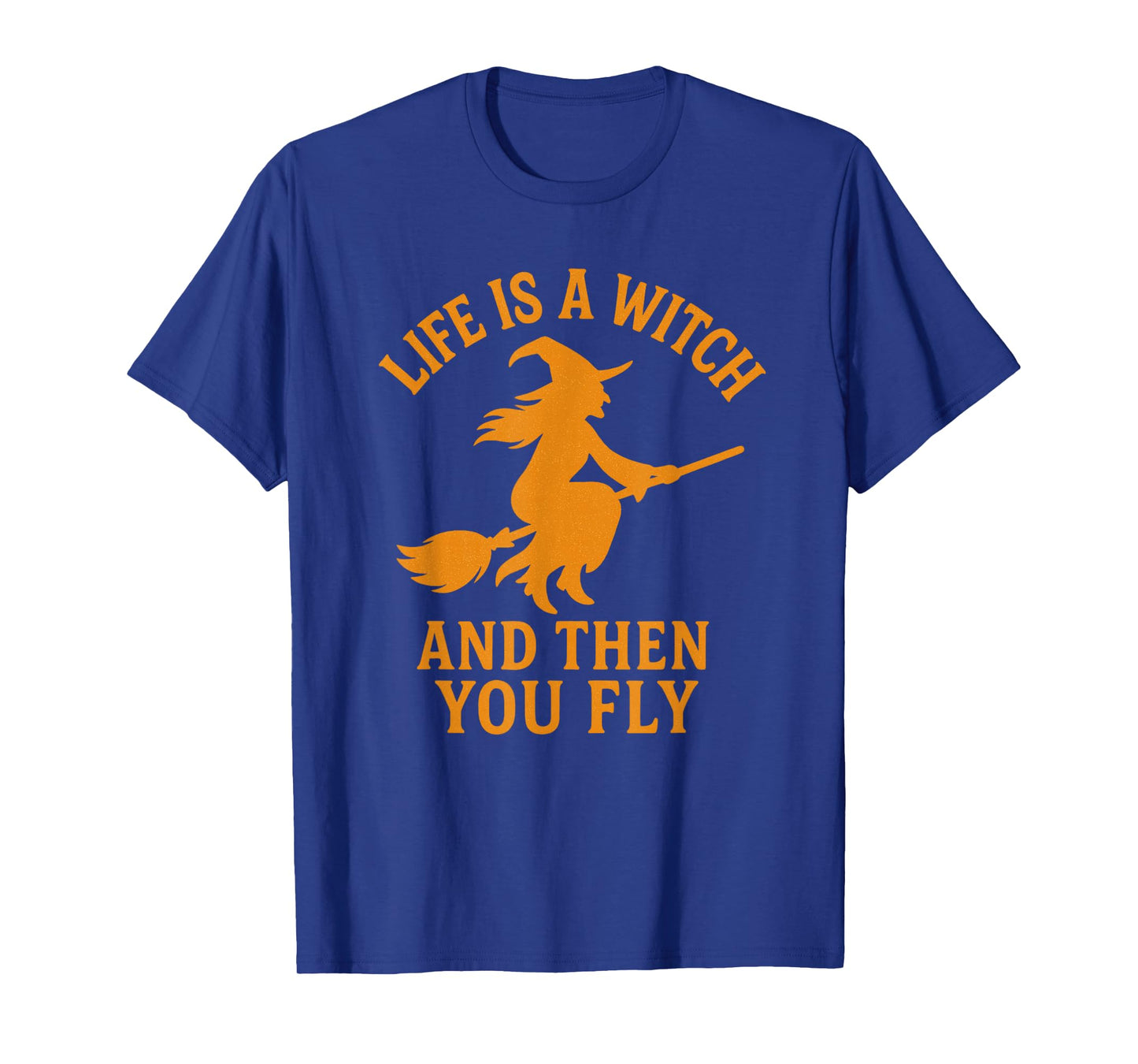 Halloween, Life is a Witch and Then You Fly, Funny T-Shirt
