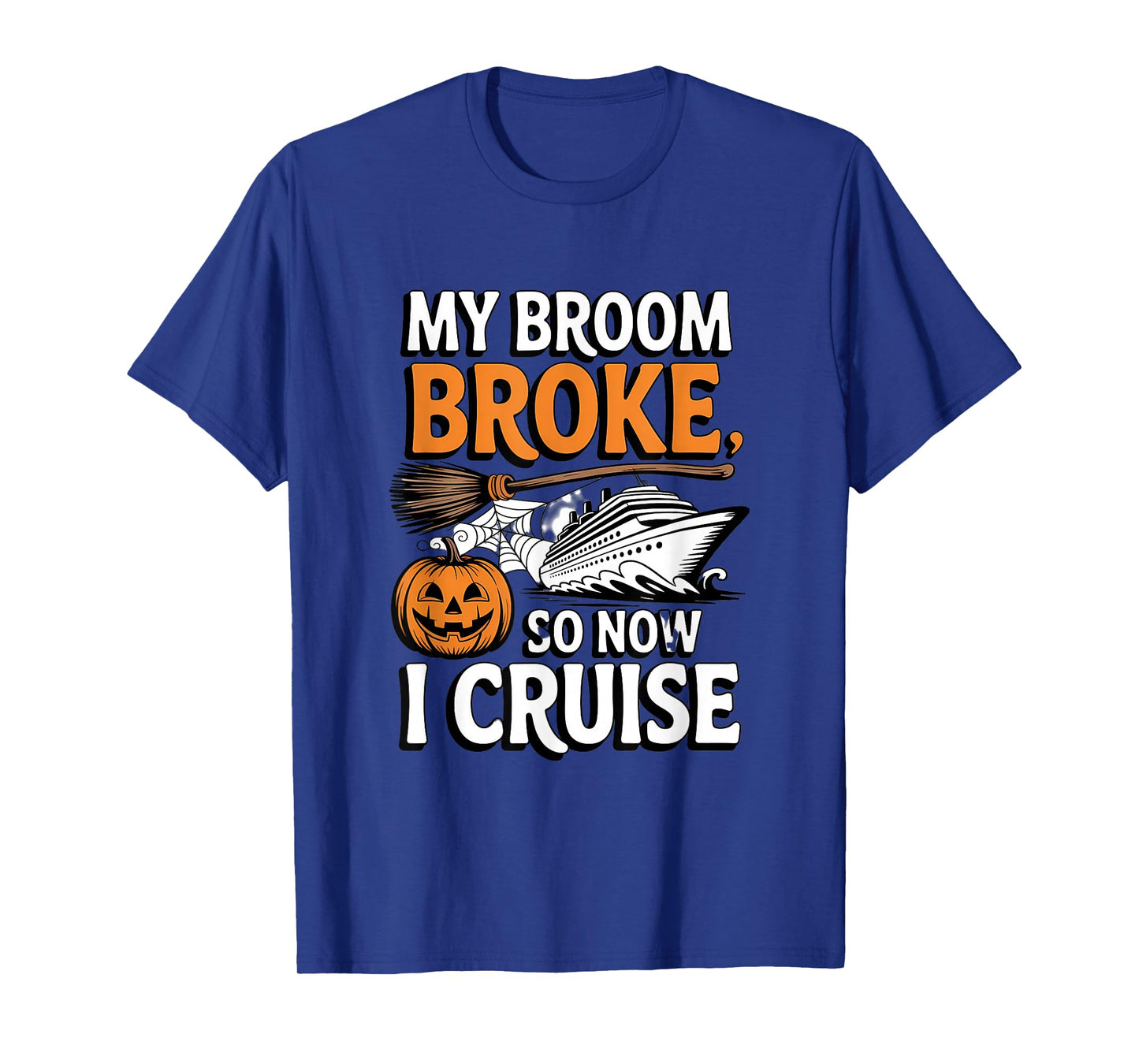 My Broom Broke So Now I Cruise Halloween Witch Pumpkin Humor T-Shirt