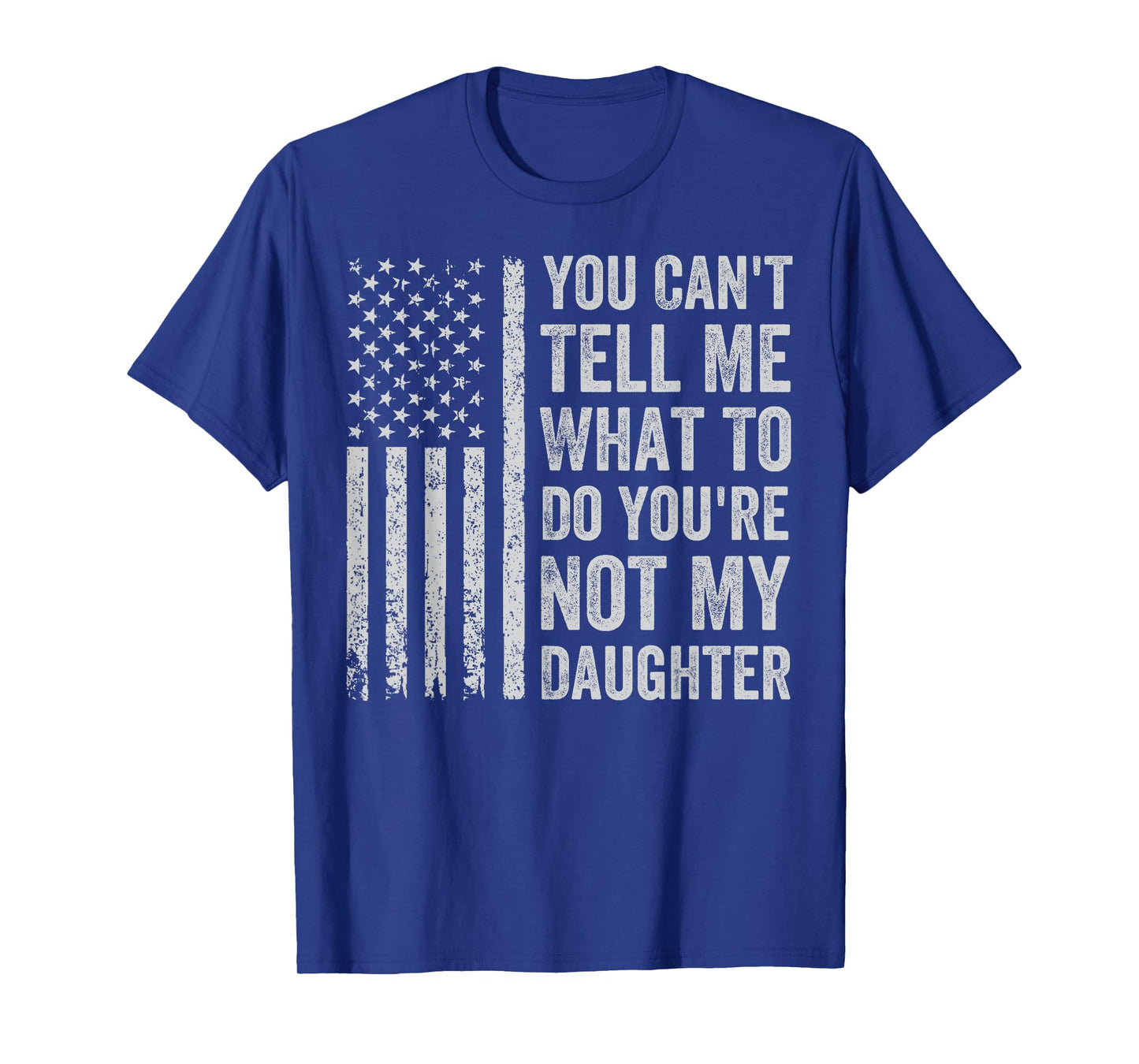 You Can't Tell Me What To Do You're Not My Daughter T-Shirt