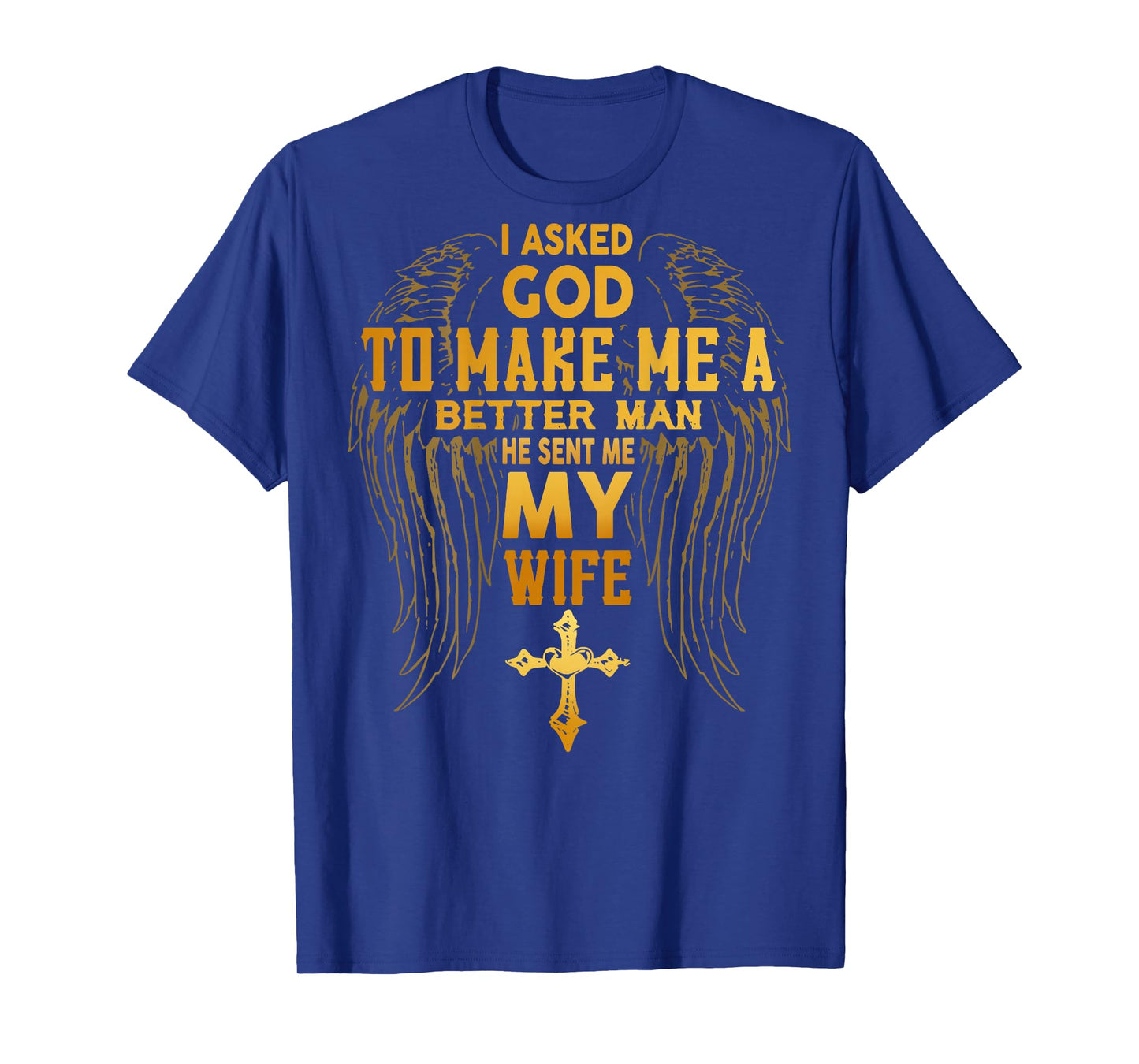 I Asked God To Make Me A Better Man He Sent Me Wife (back) T-Shirt