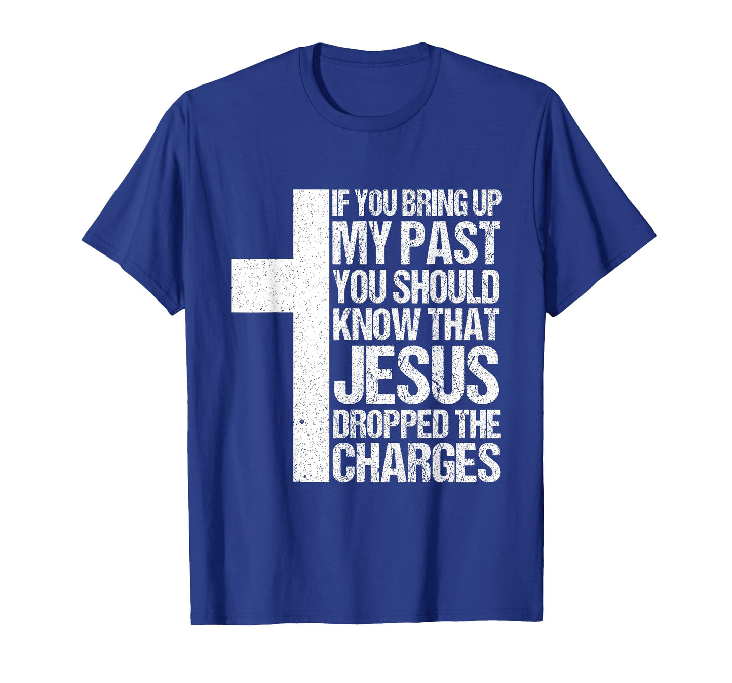 If You Bring Up My Past You Should Know That Jesus Dropped T-Shirt