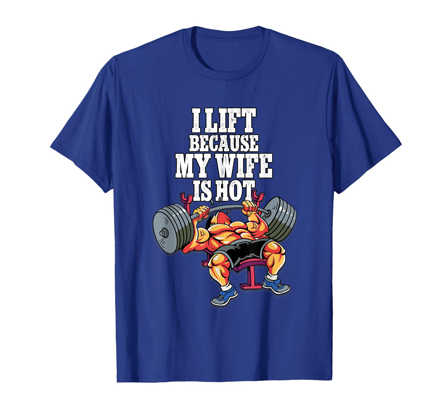 I Lift Because My Wife Is Hot Weightlifting Gym T-Shirt
