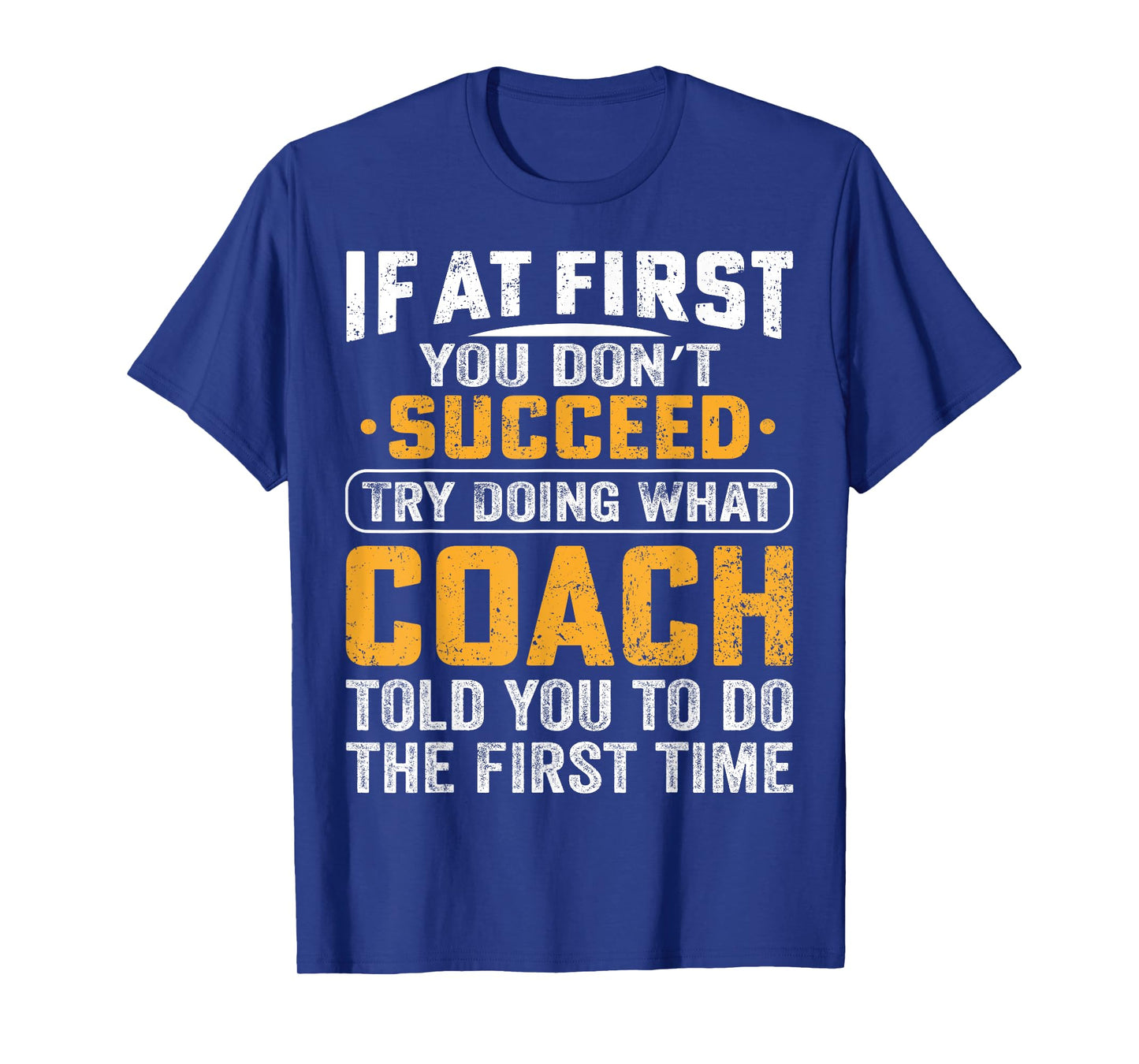 If At First You Dont Succeed Try Doing What Your Coach Funny T-Shirt