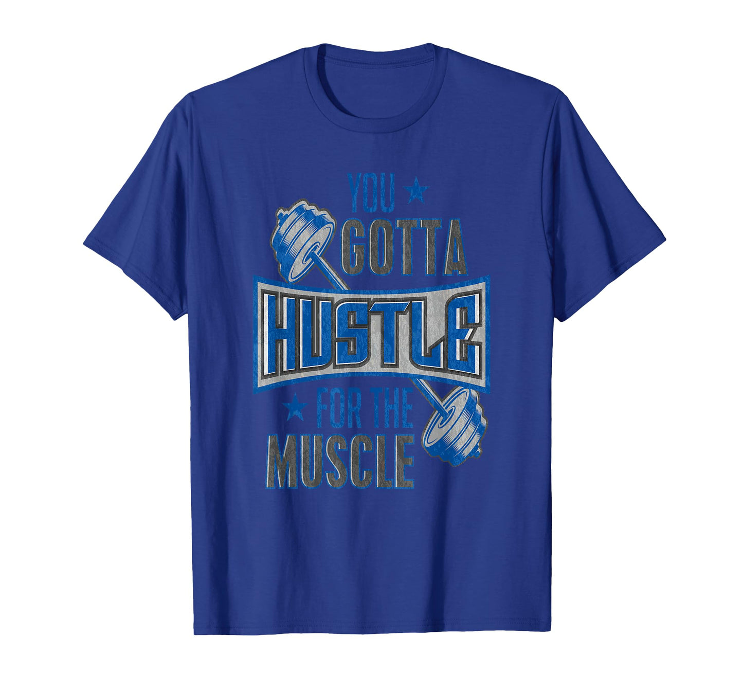 You Gotta Hustle For The Muscle Gym Fitness Training T-Shirt T-Shirt