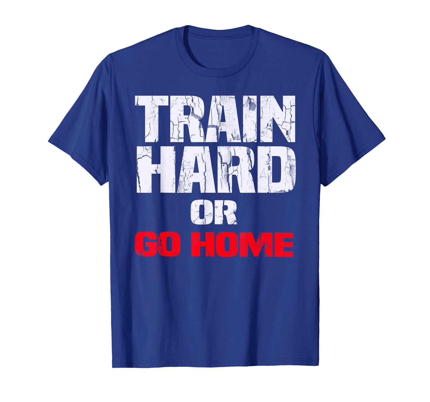 Train Hard or Go Home T-Shirt T-Shirt