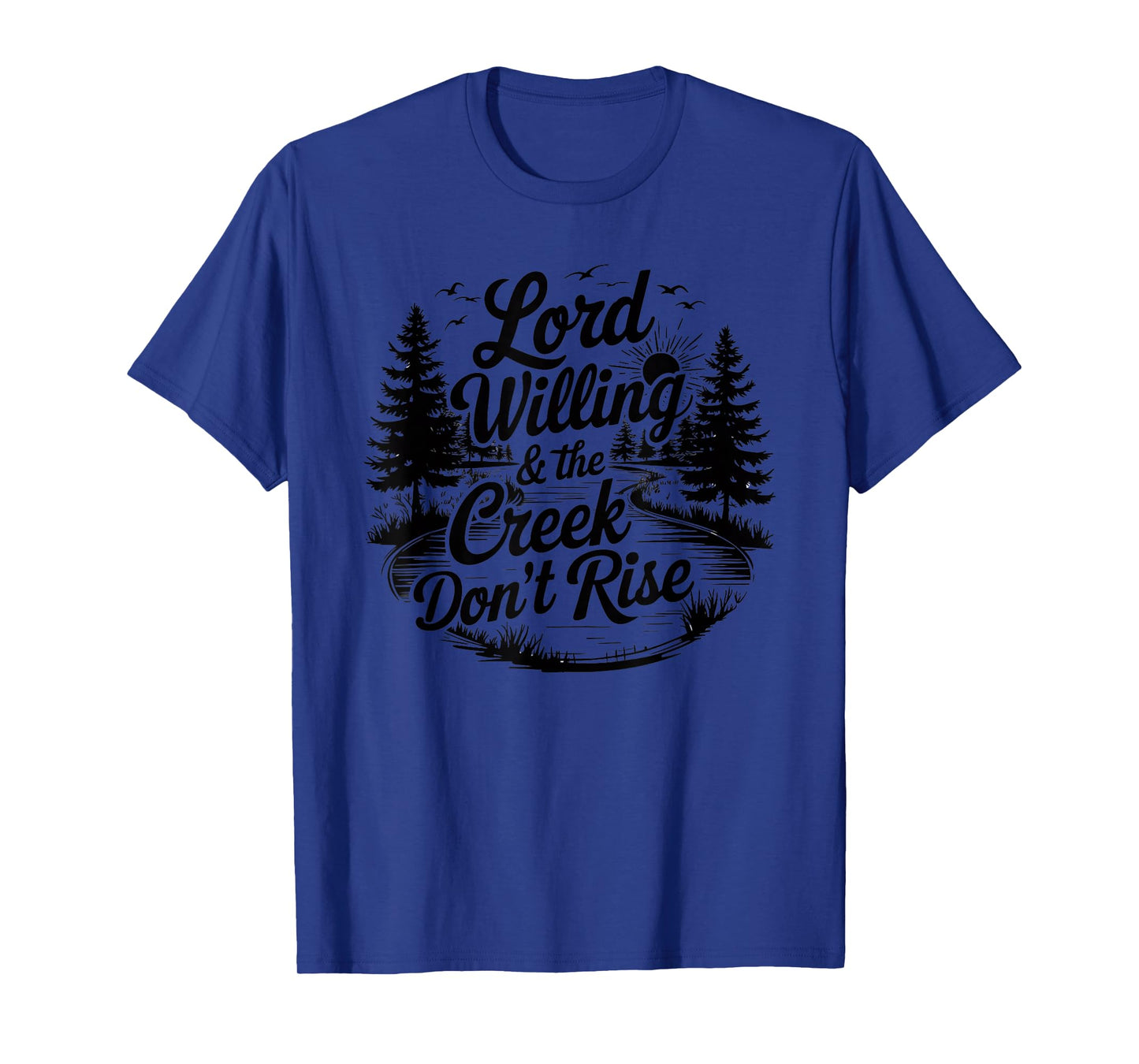 Lord Willing And The Creek Don't Rise T-Shirt