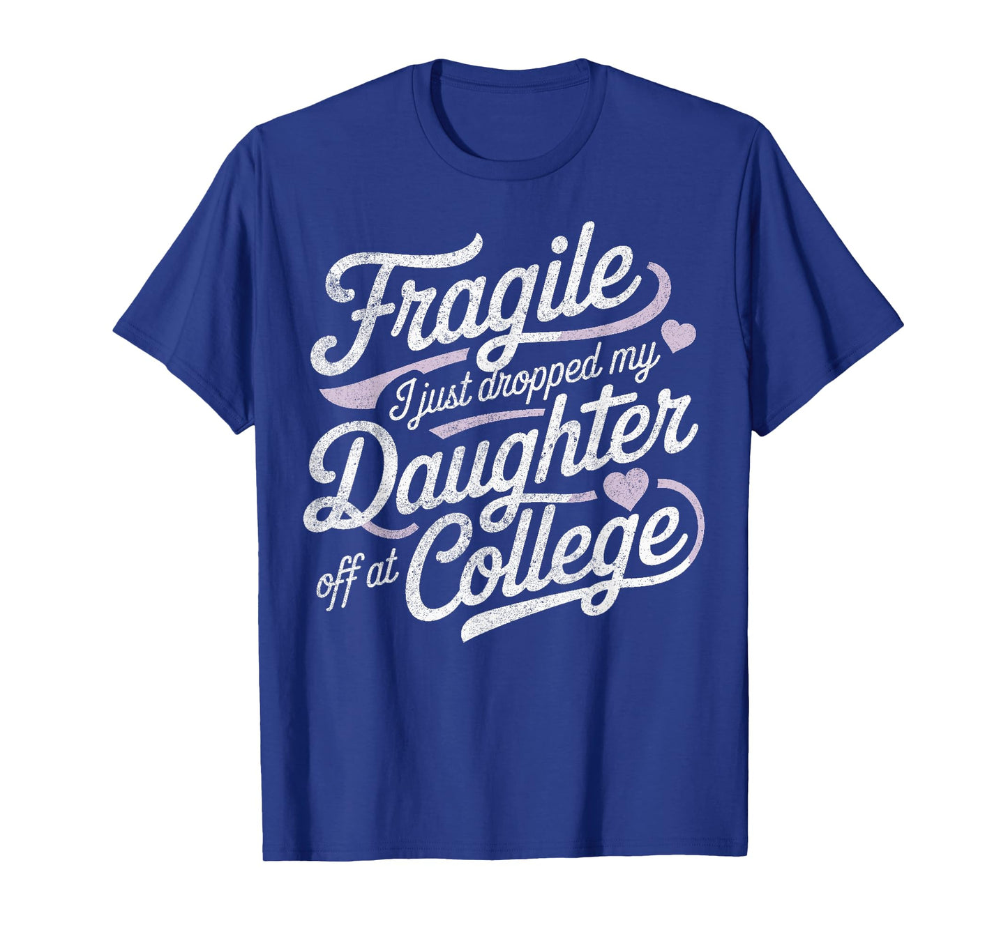 Fragile I Just Dropped My Daughter Off at College Funny T-Shirt
