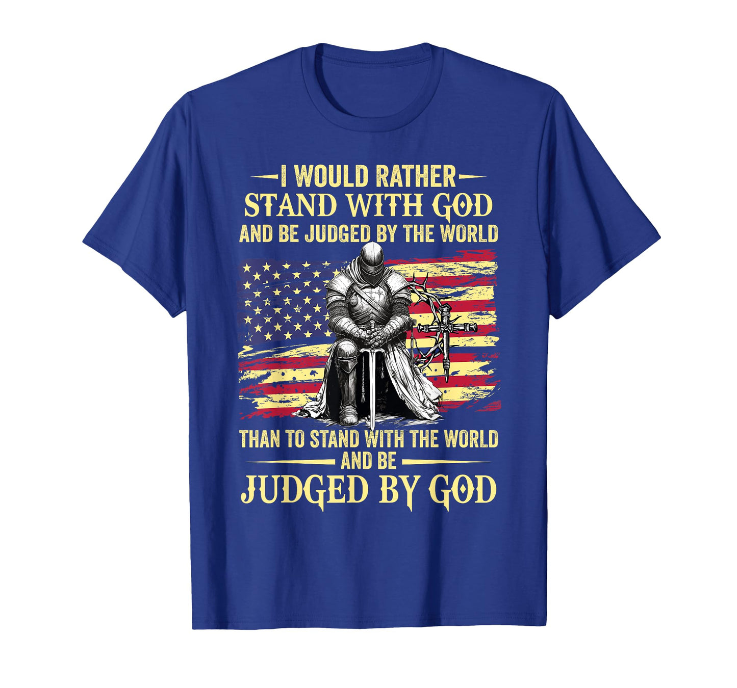 I Would Rather Stand With God christian knight patriot T-Shirt