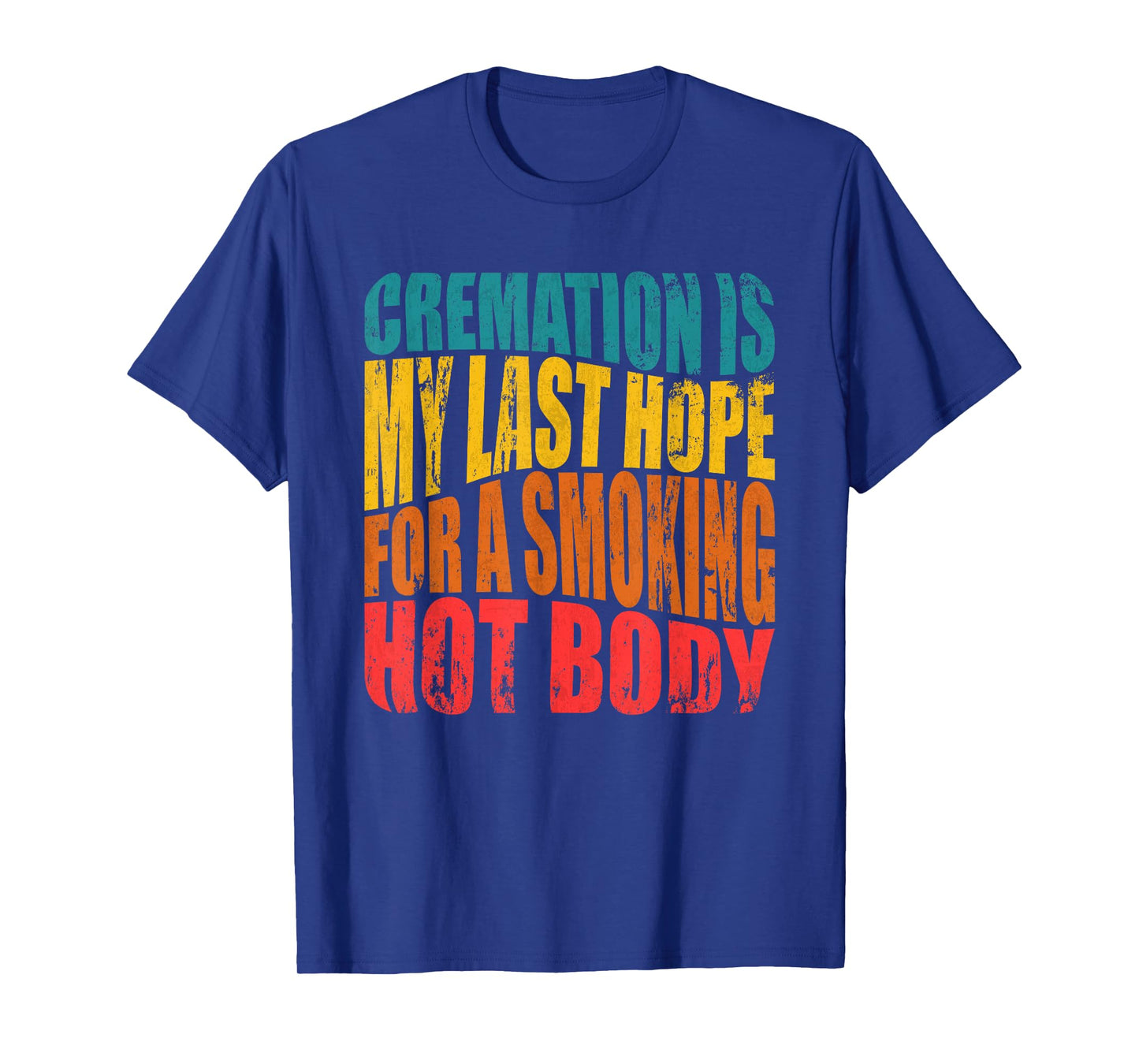 Cremation Is My Last Hope For A Smoking Hot Body T-Shirt