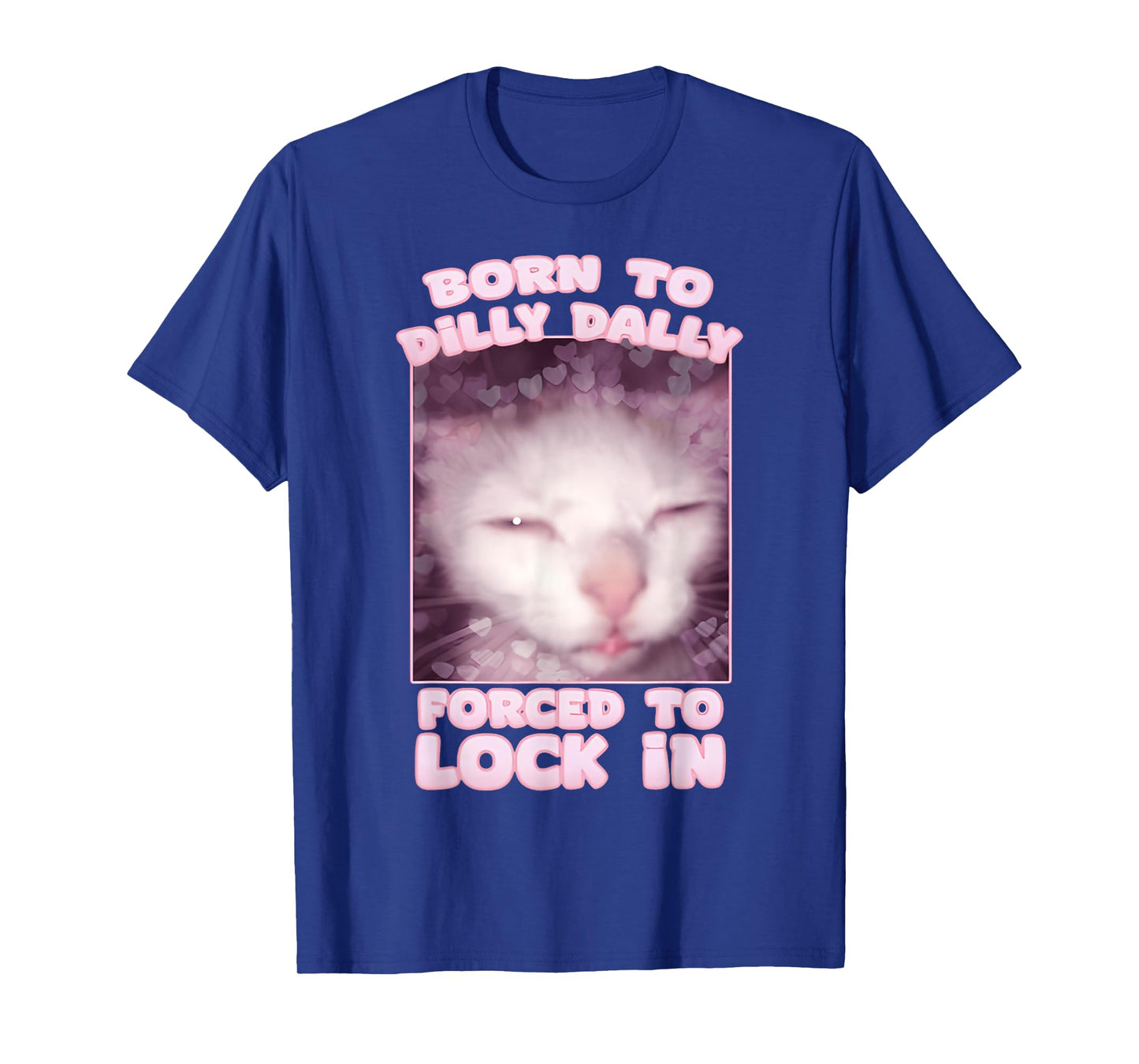Born To Dilly Dally Forced To Lock In Cat & Cat FUNNY Meme T-Shirt