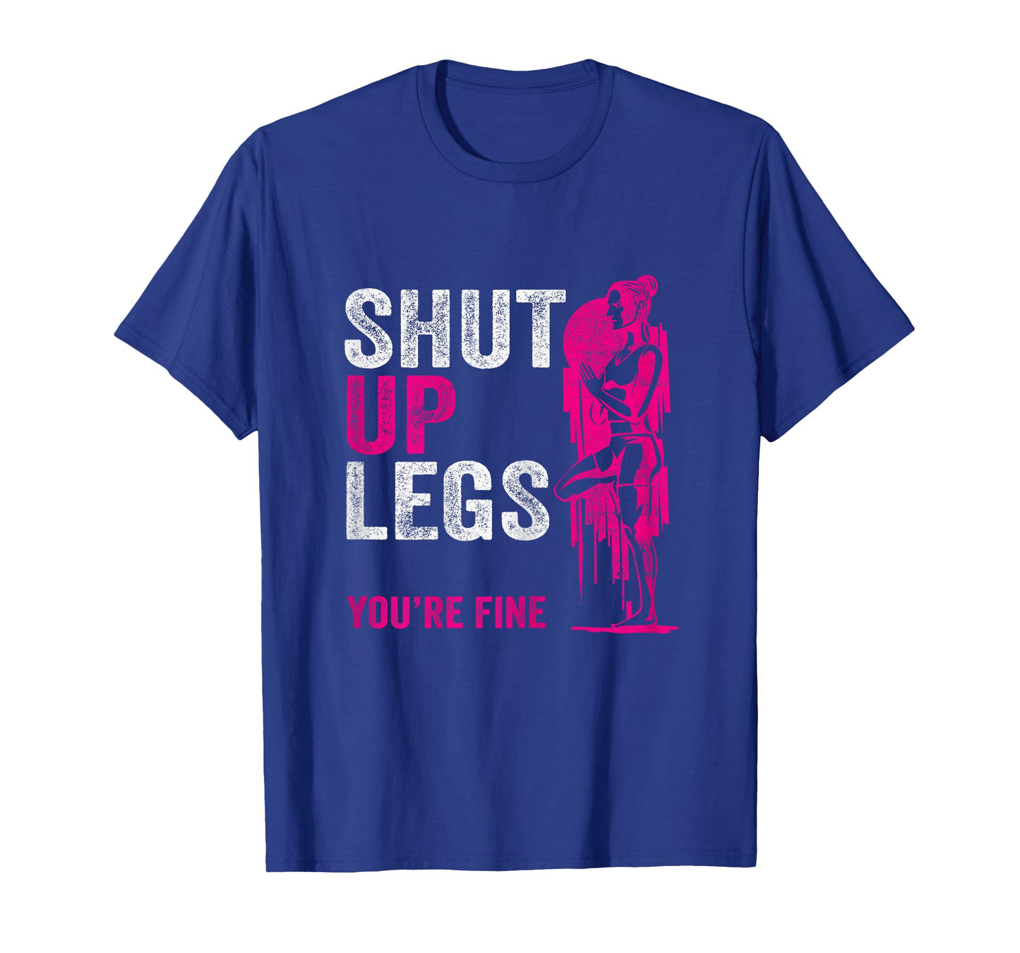 Shut up Legs You're Fine - Funny Gym Workout Fitness T-Shirt