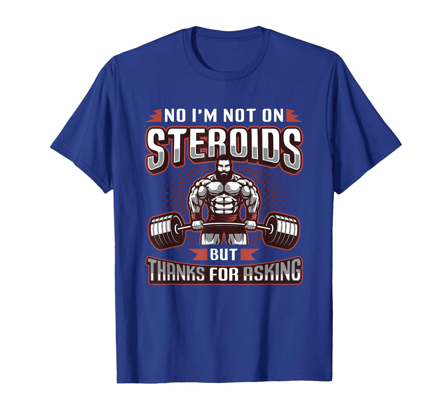 No I´m Not On Steroids But Thanks For Asking Bodybuilder T-Shirt