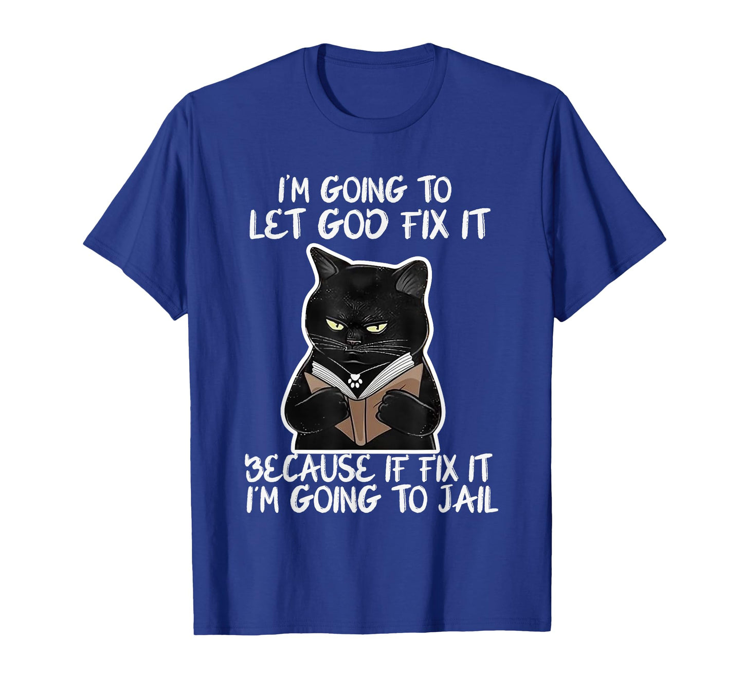 I'm Gonna Let God Fix it Because If i Fix It Im Going To T-Shirt