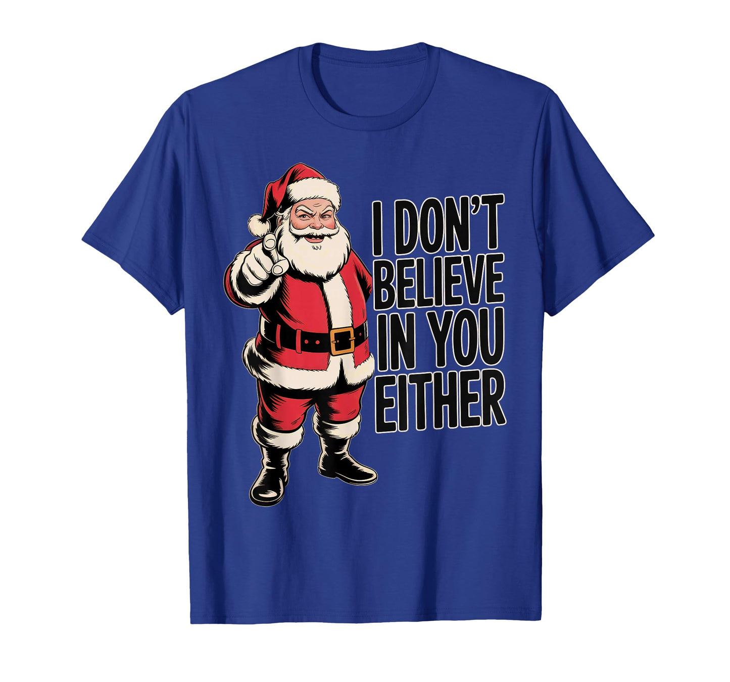Funny Sarcastic Santa - I Don't Believe in You Either T-Shirt