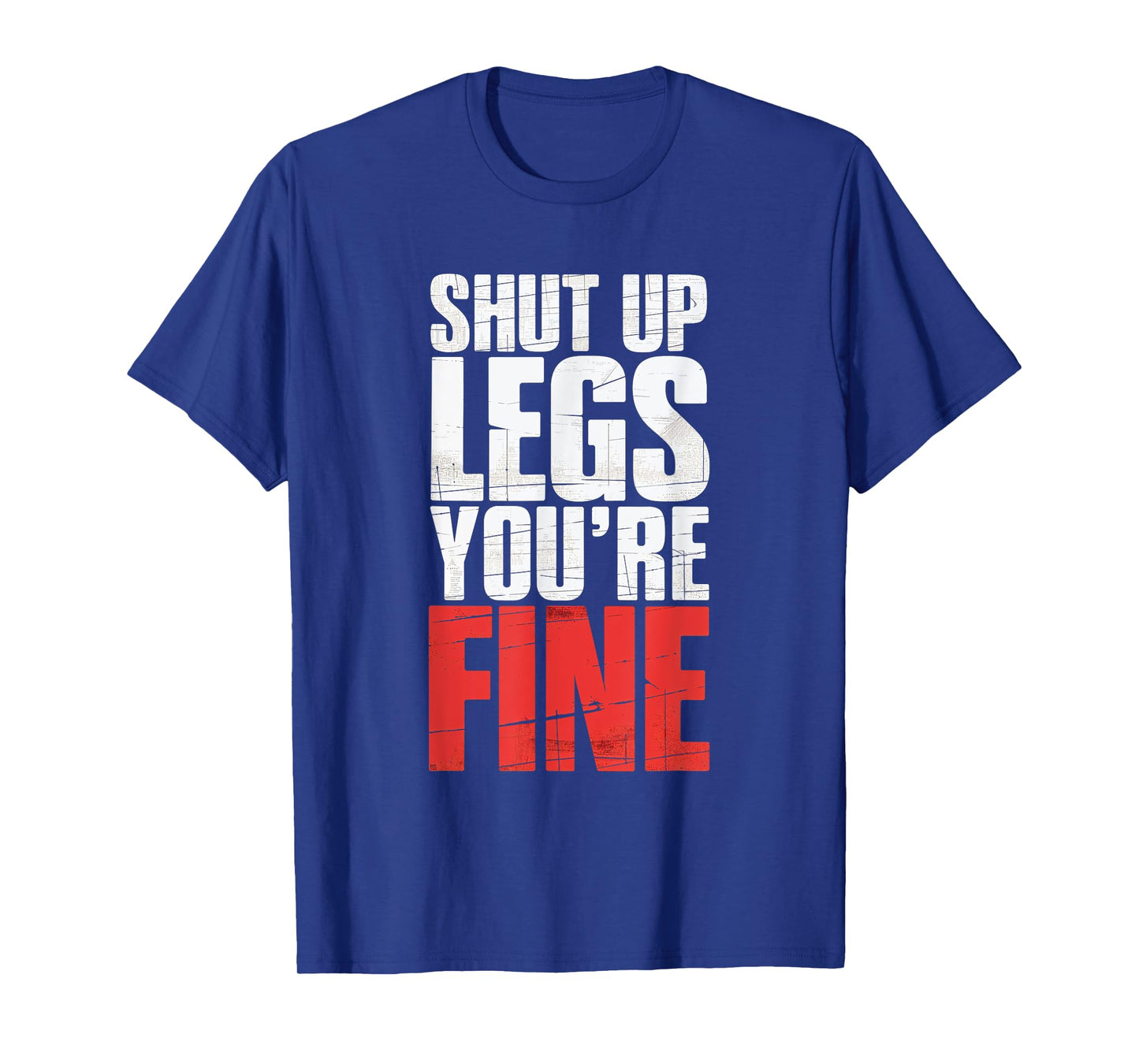 Shut Up Legs You're Fine Fitness Gym Workout Legs T-Shirt
