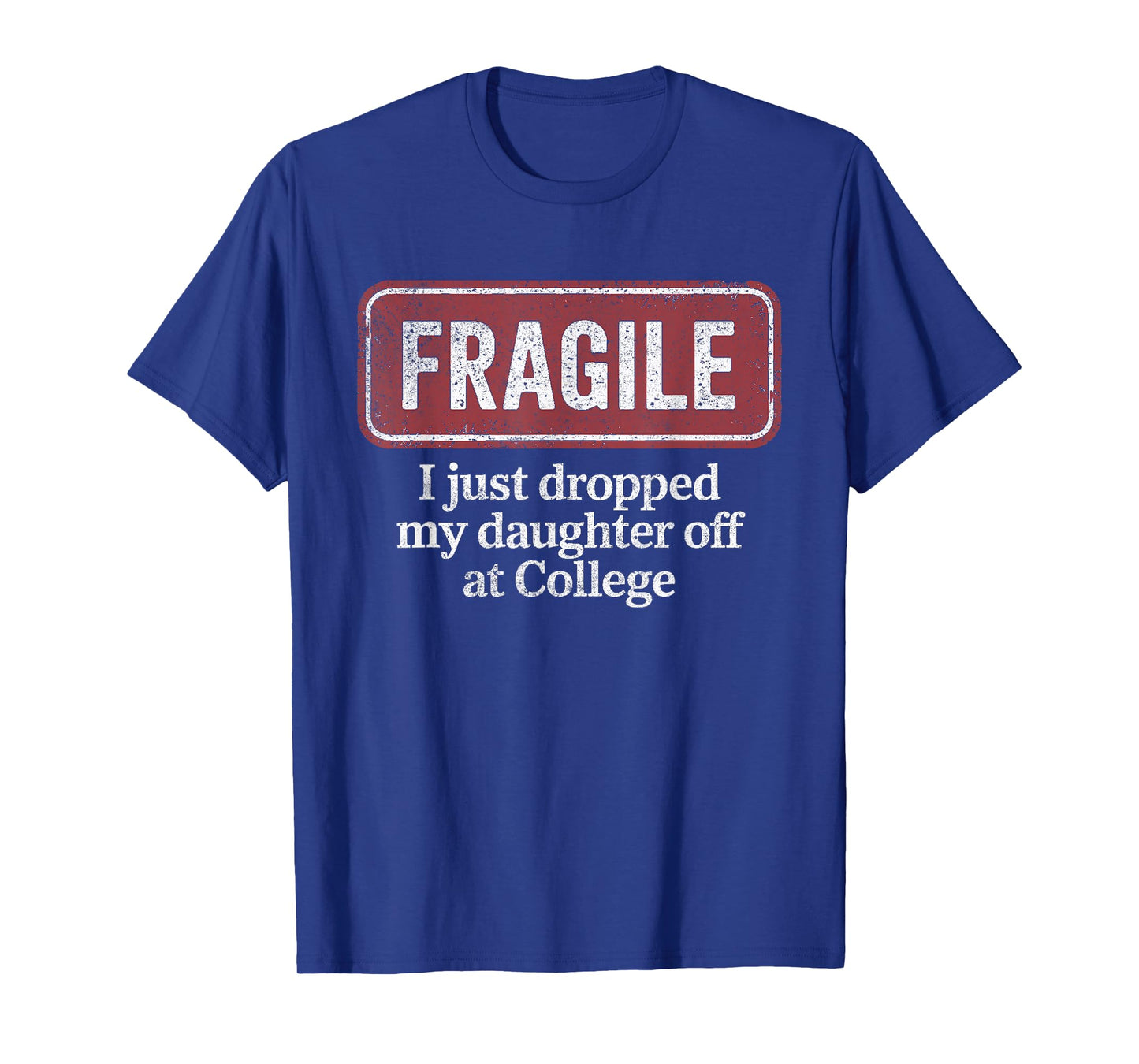 Fragile I Just Dropped My Daughter Off at College Funny T-Shirt