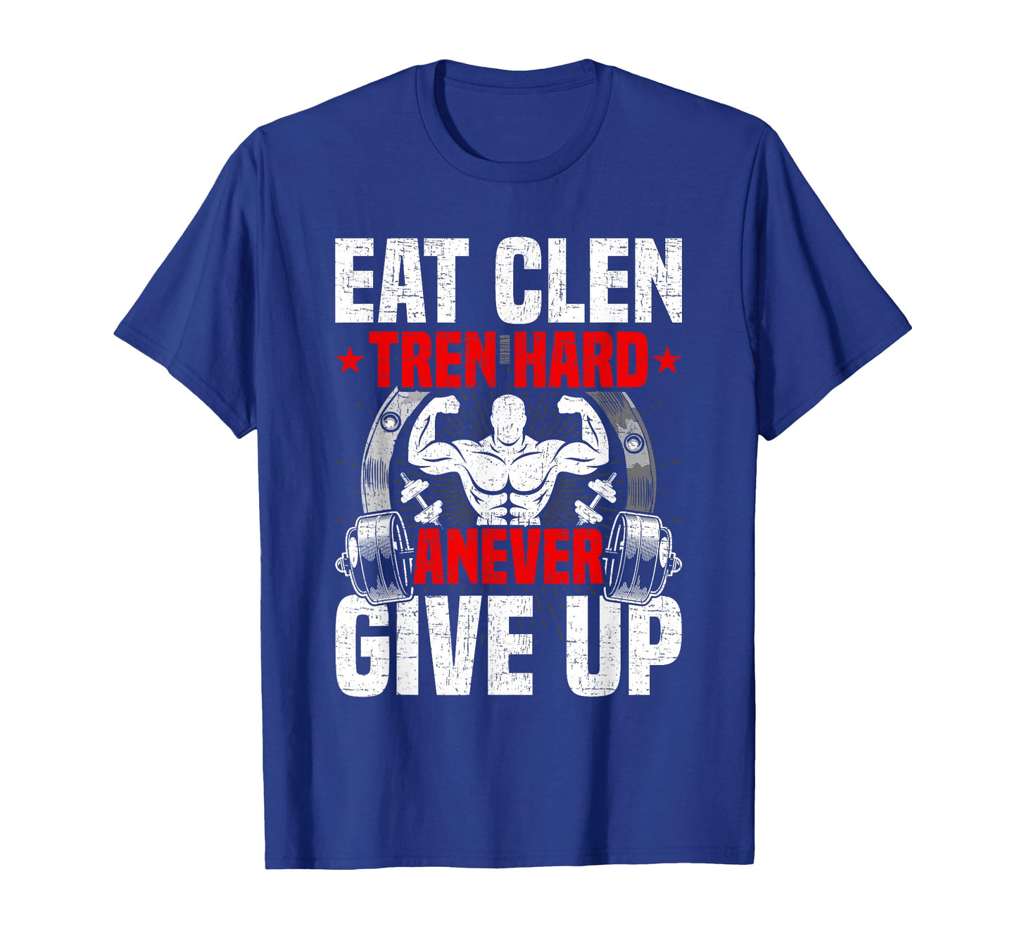 Eat Clen Tren Hard ANever Give Up Bodybuilding Weightlifting T-Shirt