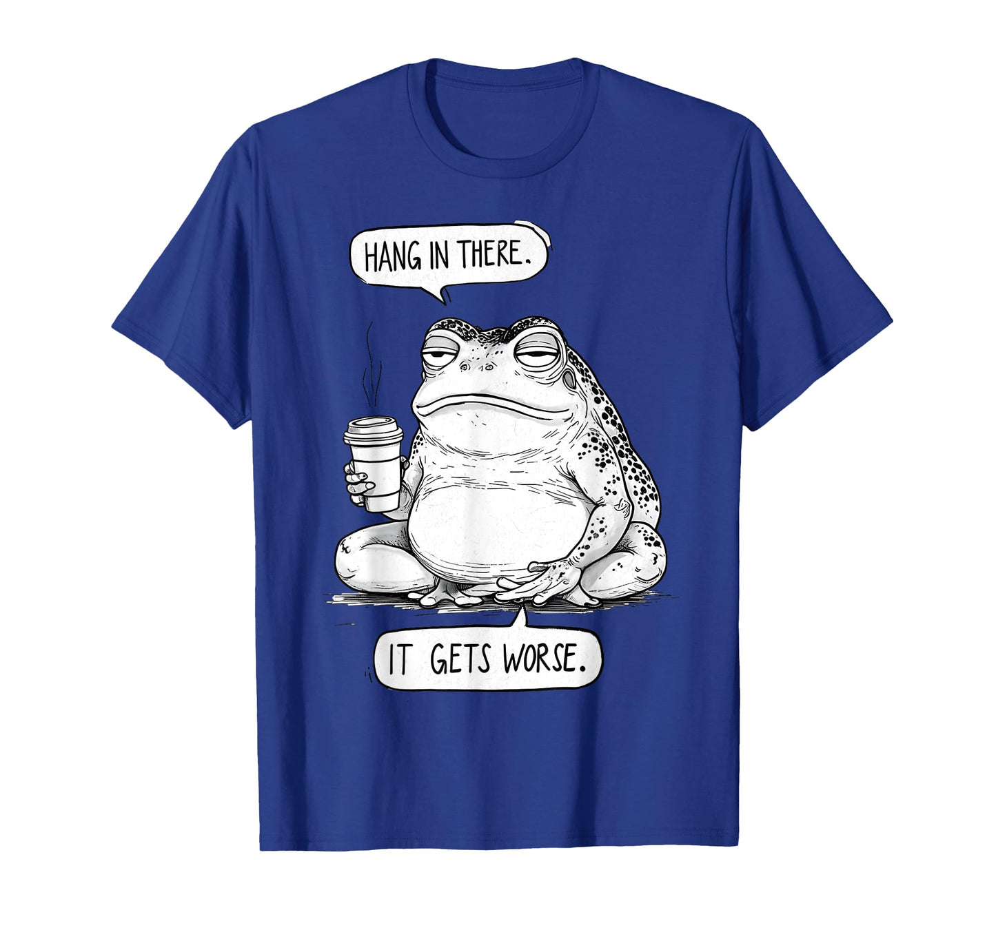 Hang In There It Gets Worse Existential Dread Philosophy Art T-Shirt