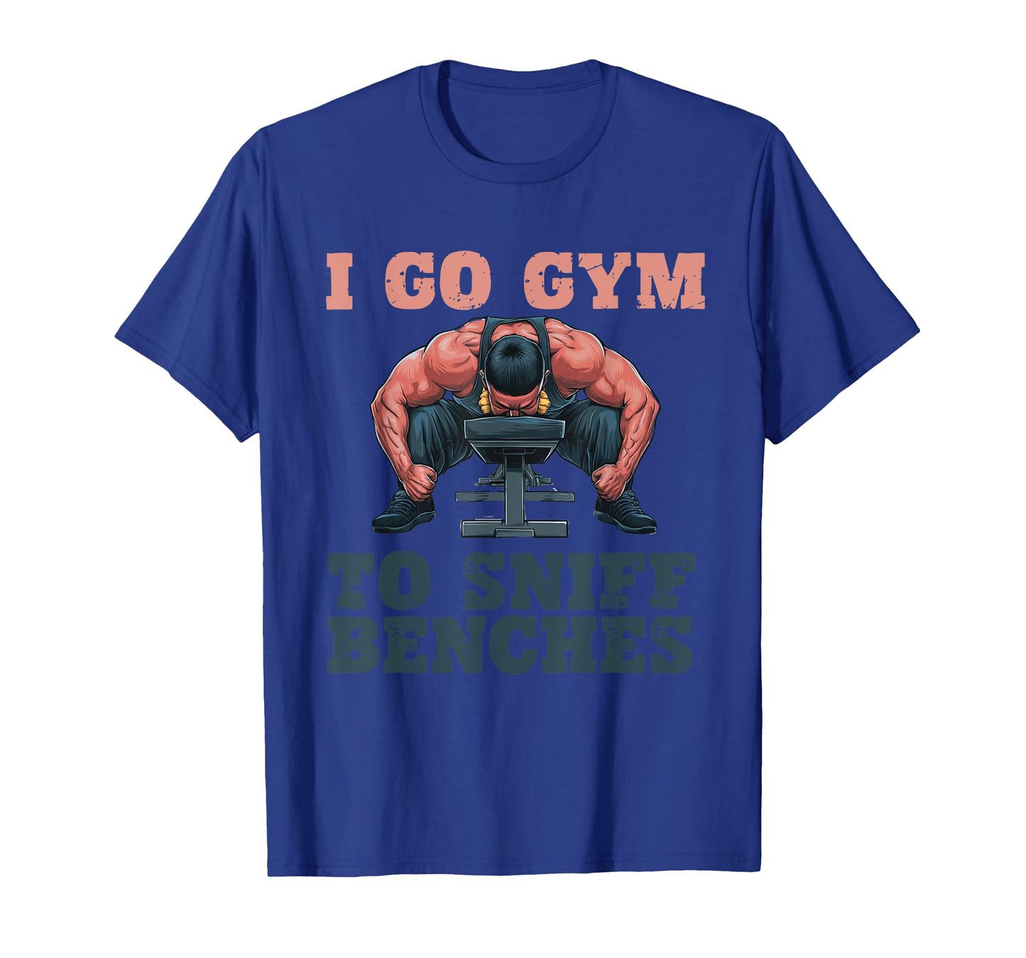I Go Gym To Sniff Benches Funny Embarrassing Workout Meme T-Shirt
