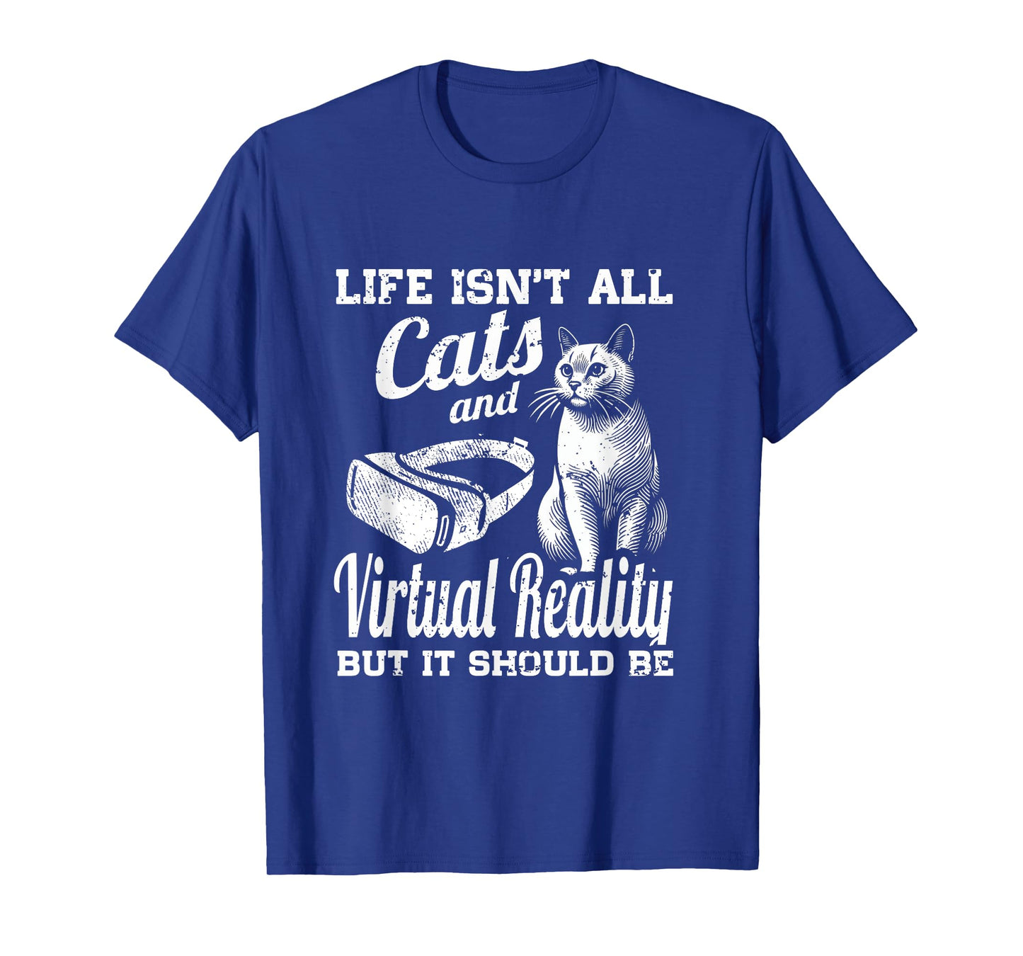 Life Isn't All Cats And Virtual Reality But It Should Be T-Shirt