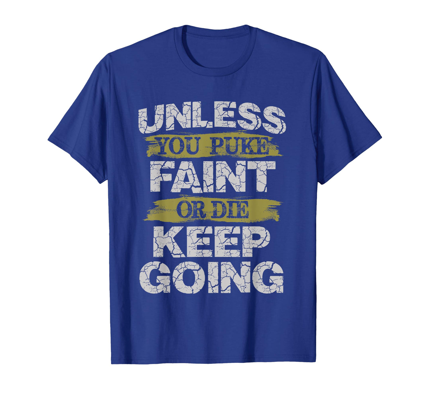 Unless You Puke Faint Or Die Keep Going Workout T-Shirt T-Shirt