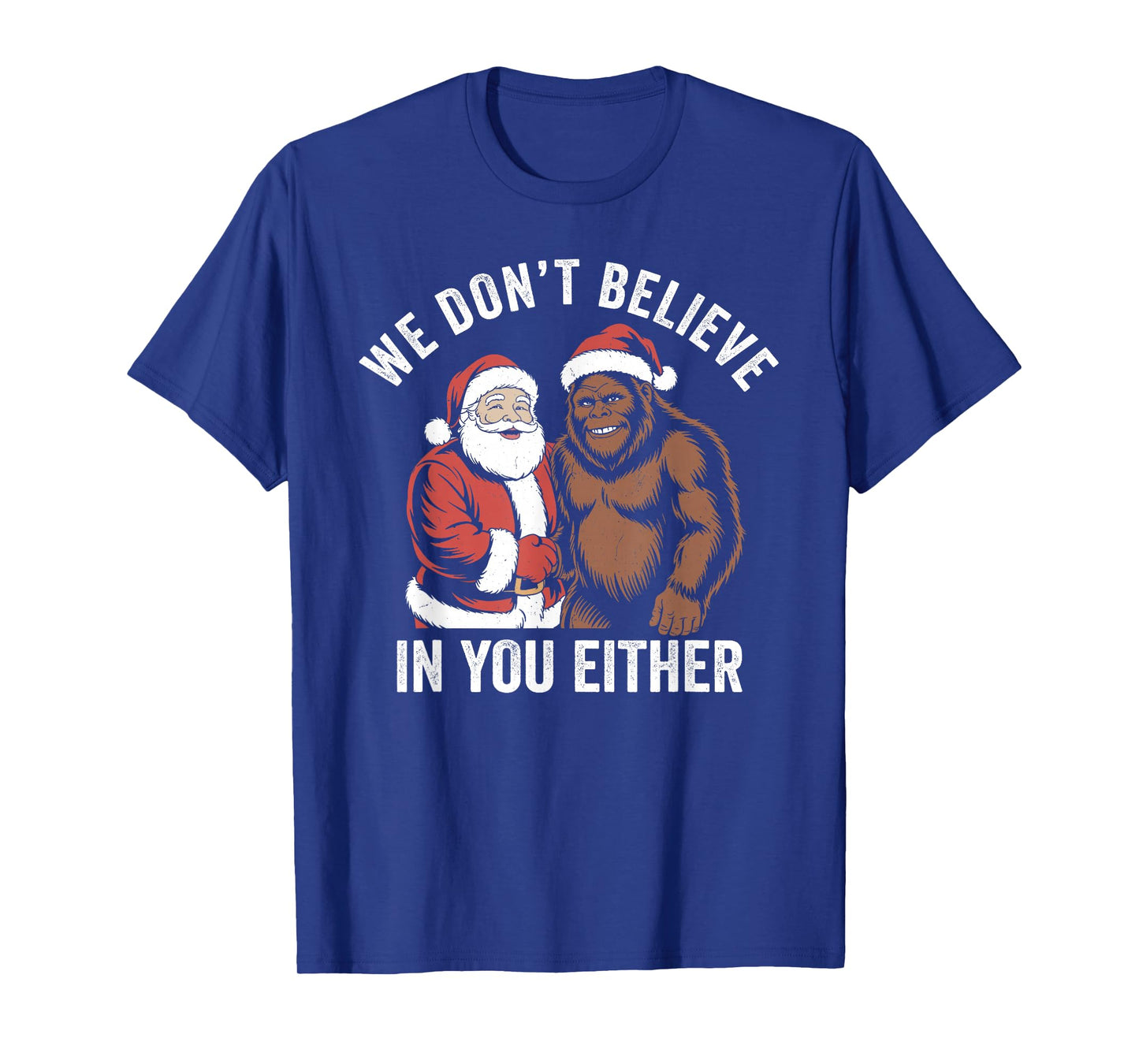 We Don't Believe in You Either Bigfoot Christmas Funny T-Shirt